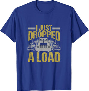 I Just Dropped A Load Funny Truck Driver Gift T-Shirt - T-Shirt | Royal
