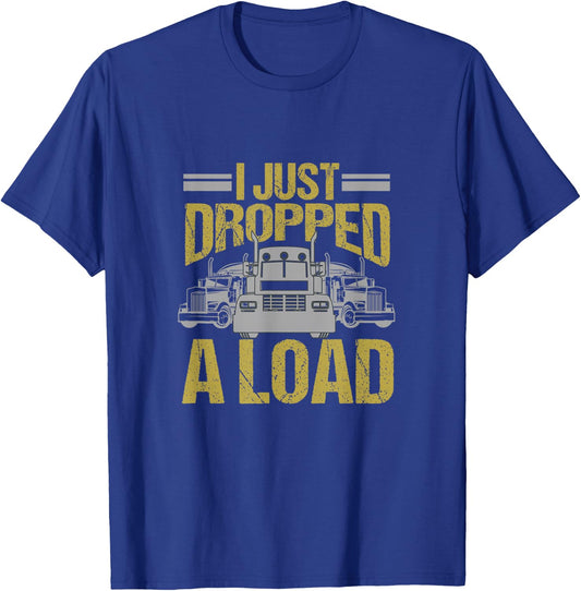 I Just Dropped A Load Funny Truck Driver Gift T-Shirt - T-Shirt | Royal