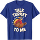 Talk Turkey To Me Thanksgiving Turkey T-Shirt - T-Shirt | Royal