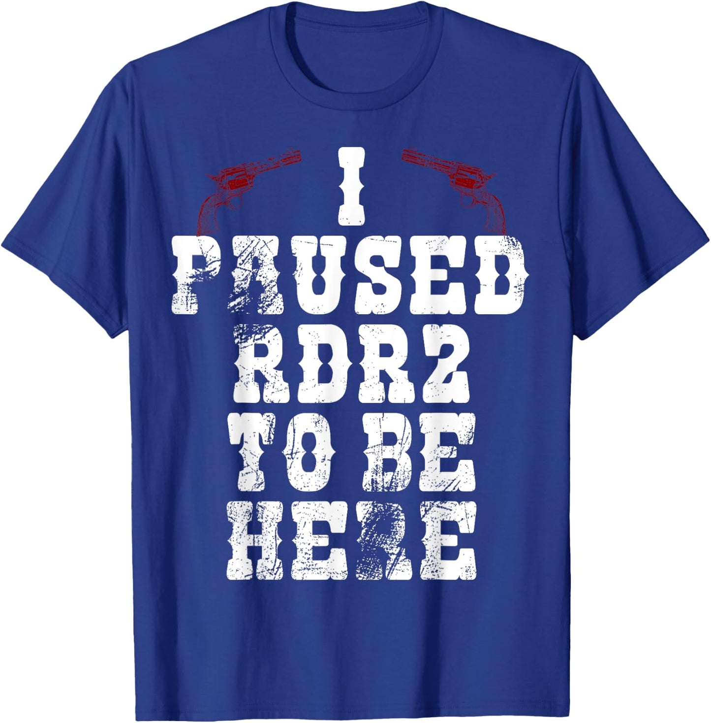 I Paused Rdr2 to Be Here Joke T-Shirt - T-Shirt | Royal