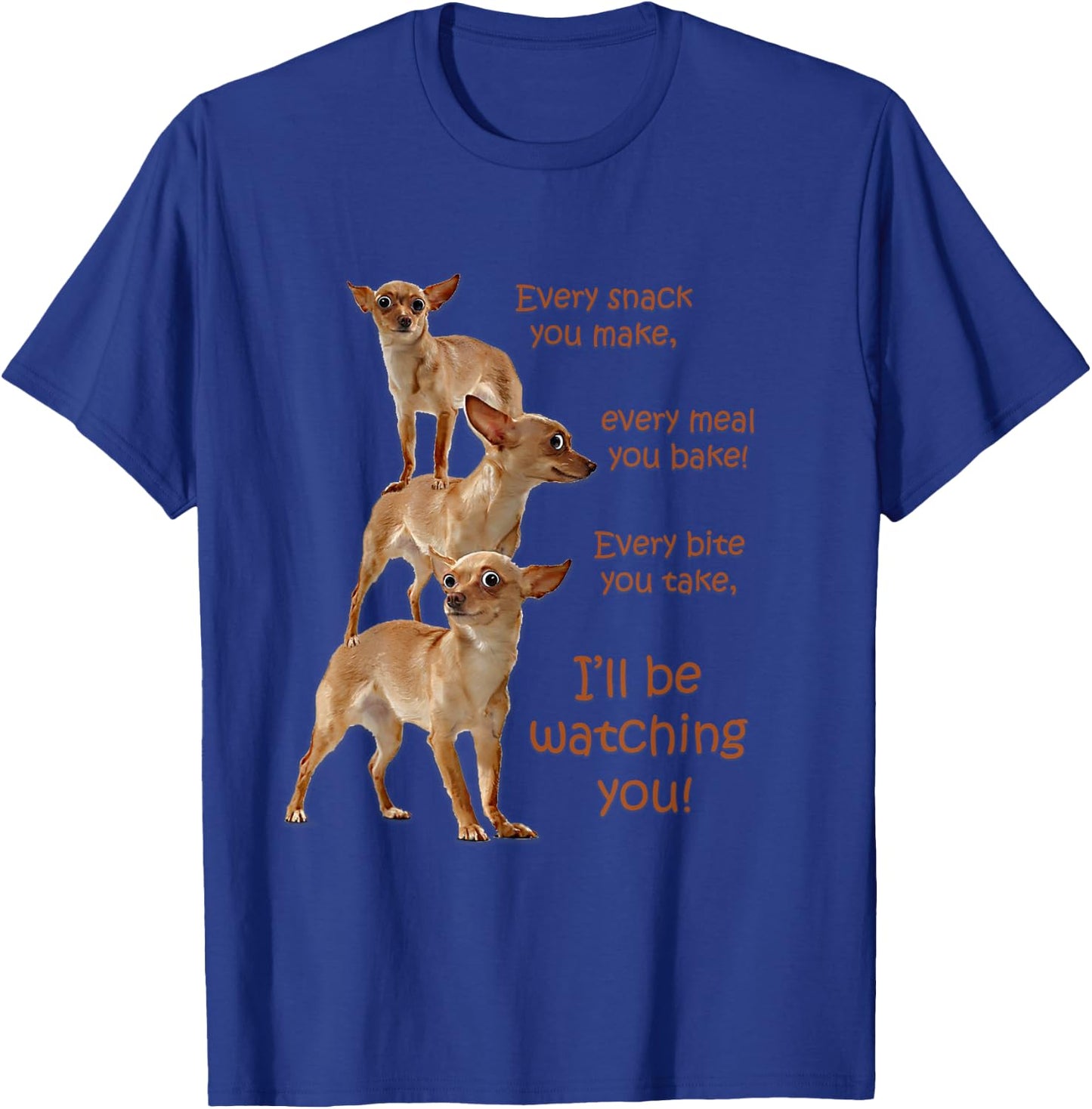 Every Bite You Take, Hungry Dog , Chihuahua Shirt T-Shirt - T-Shirt | Royal