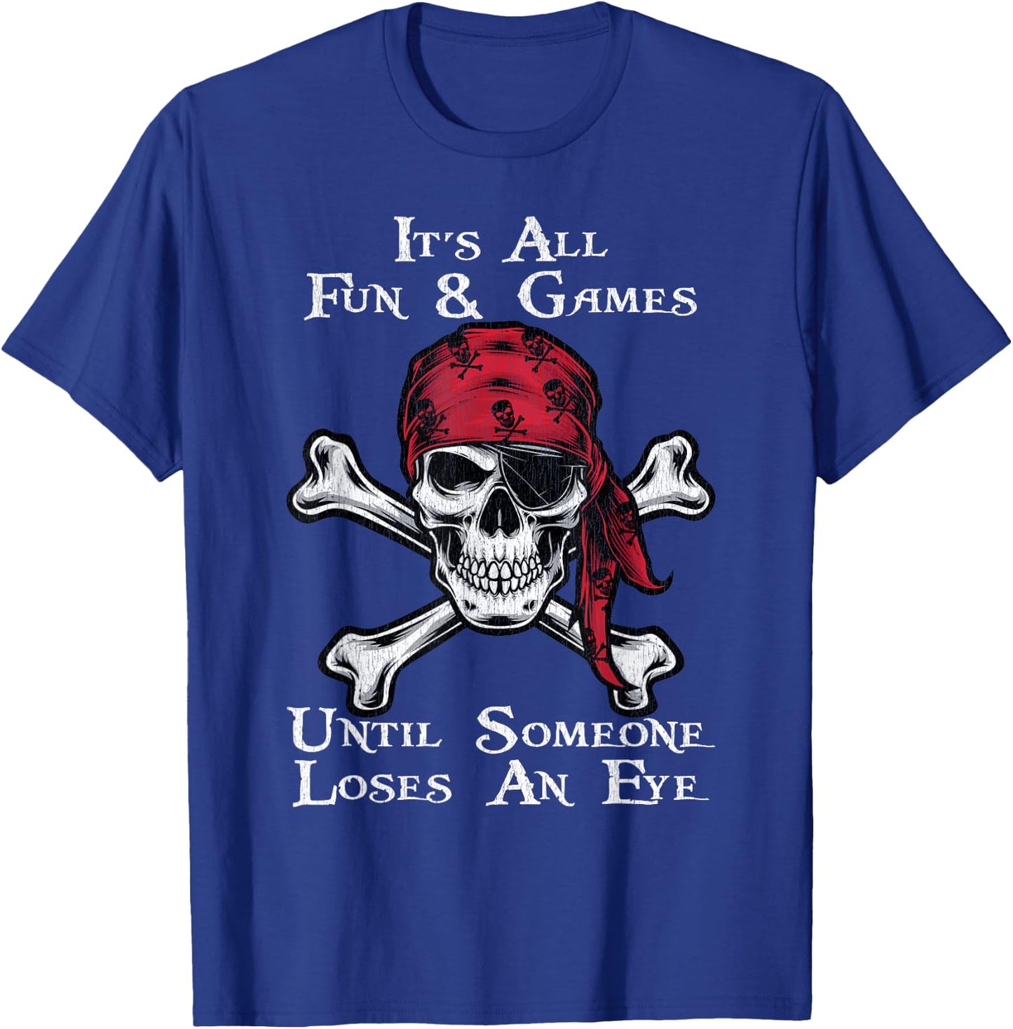 It's All Fun And Games Until Someone Loses An Eye Pirate T-Shirt - T-Shirt | Royal