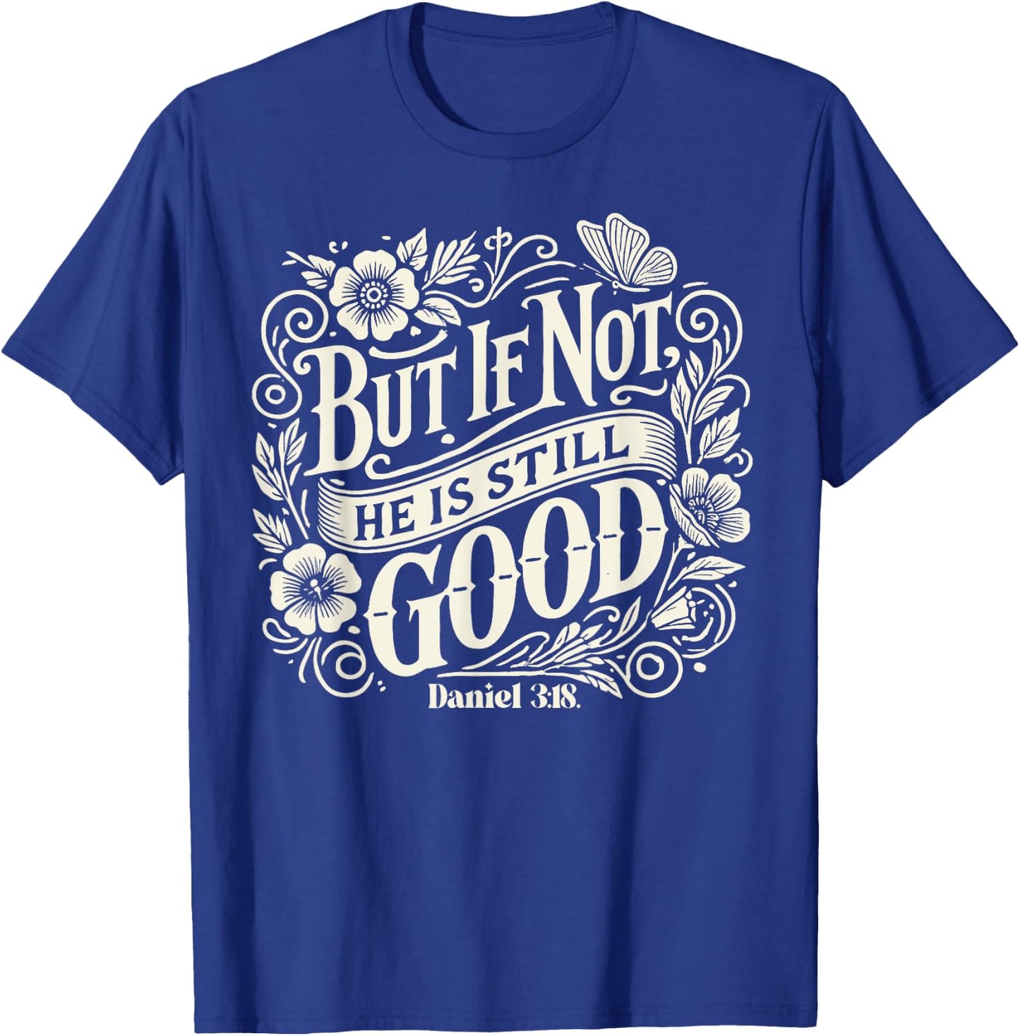 But If Not He is Still Good - Bible Verse - Daniel 3:18 T-Shirt - T-Shirt | Royal
