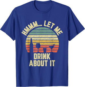 Hmmm Let Me Drink About It Shirt Funny Alcohol Drinking T-Shirt - T-Shirt | Royal