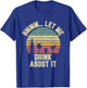 Hmmm Let Me Drink About It Shirt Funny Alcohol Drinking T-Shirt - T-Shirt | Royal