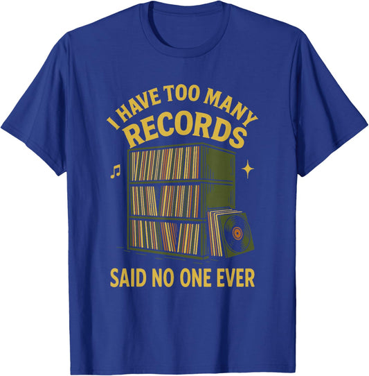 I Have Too Many Records Said No One Ever T-Shirt - T-Shirt | Royal