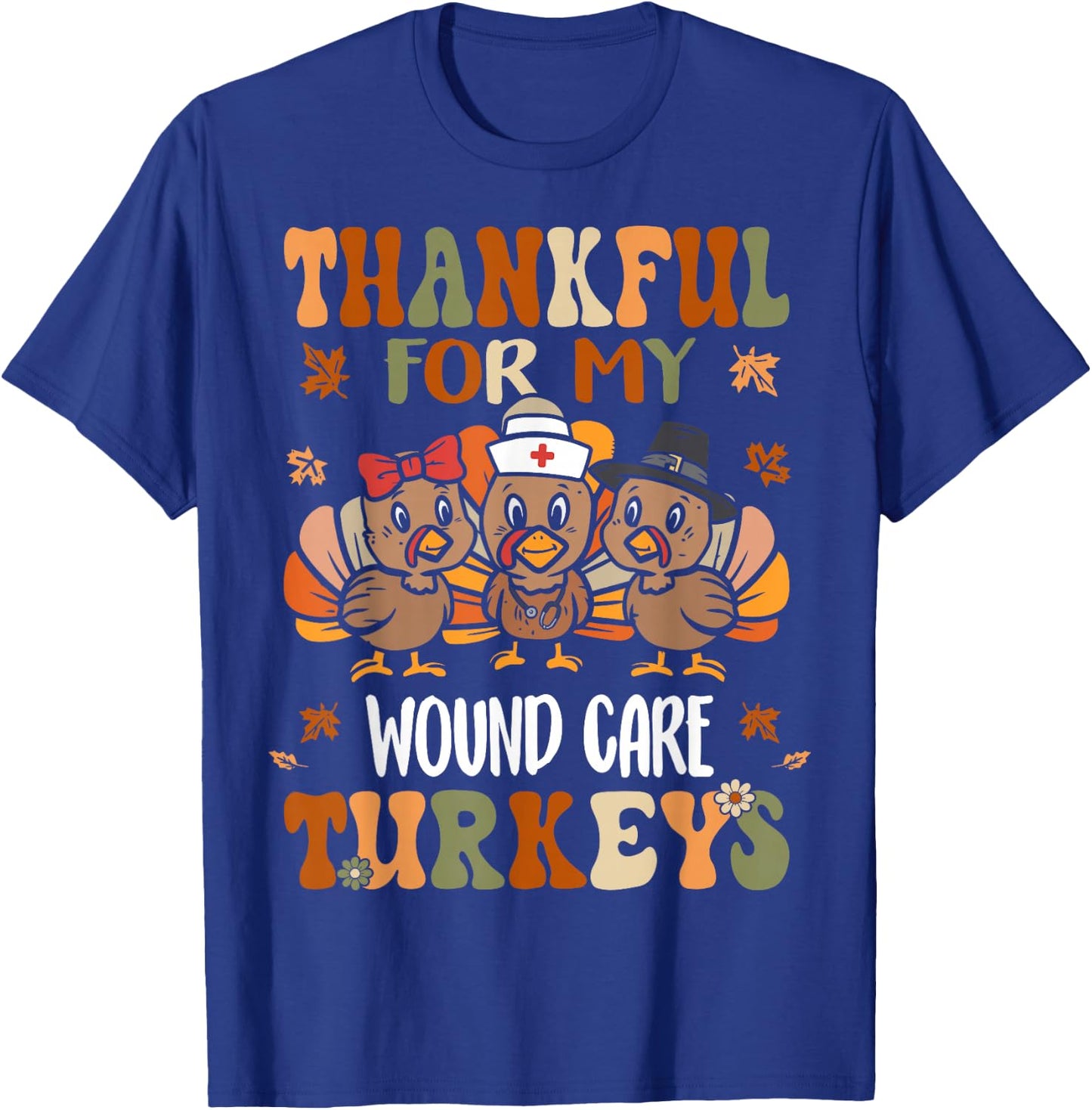 Thankful For My Wound Care Turkeys Fall Thanksgiving T-Shirt - T-Shirt | Royal