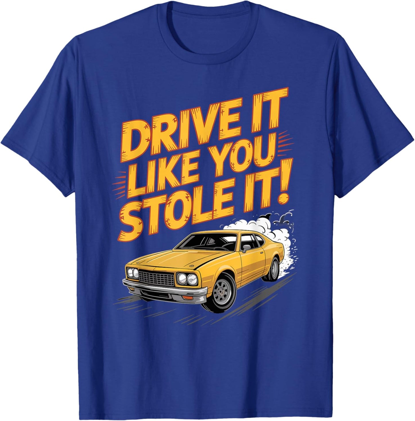 Drive It Like You Stole It Car Racing T-Shirt - T-Shirt | Royal