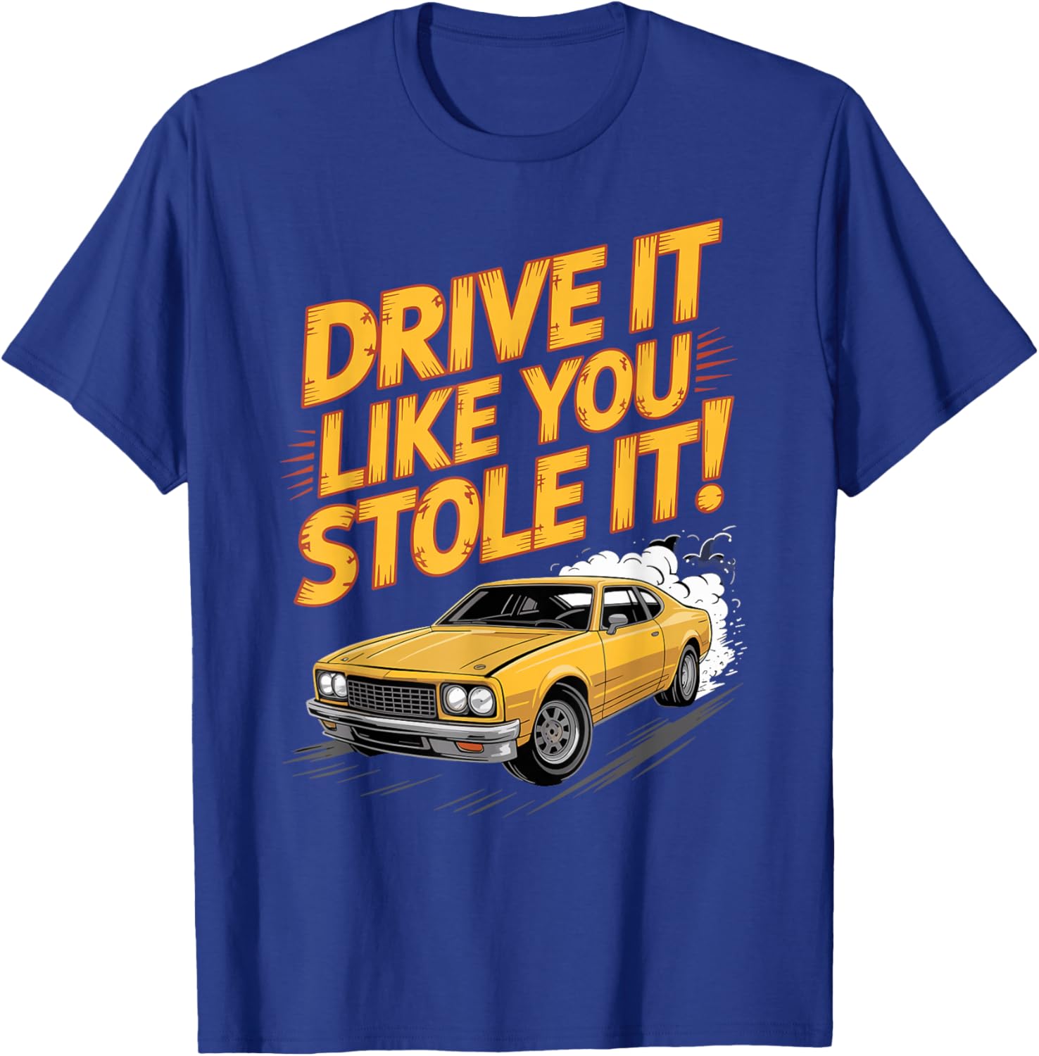 Drive It Like You Stole It Car Racing T-Shirt - T-Shirt | Royal