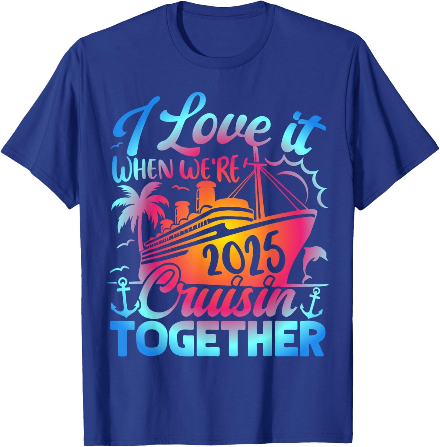 Family Cruise 2025 I Love It When We're Cruisin' Together T-Shirt - T-Shirt | Royal