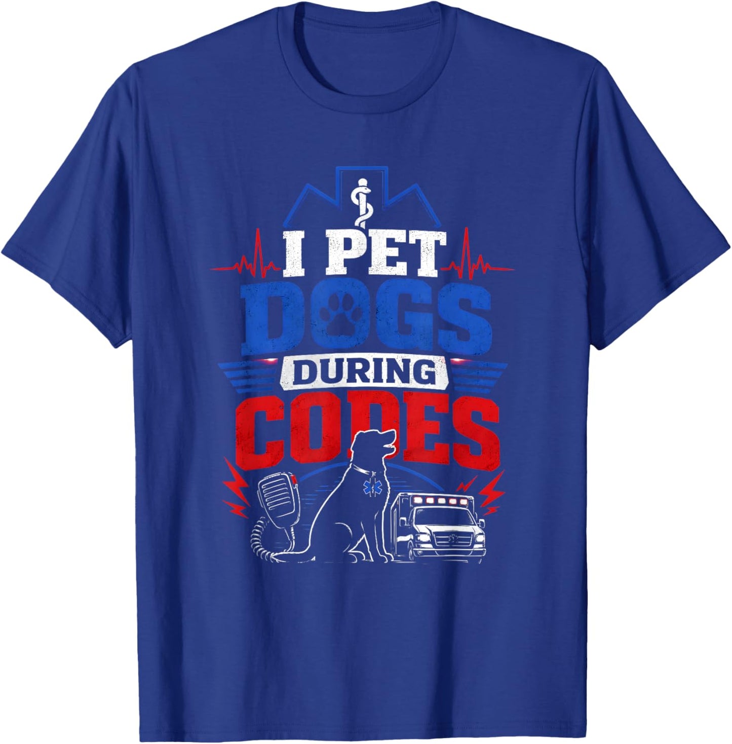 I Pet Dogs During Codes EMT EMS Dog Lover T-Shirt - T-Shirt | Royal