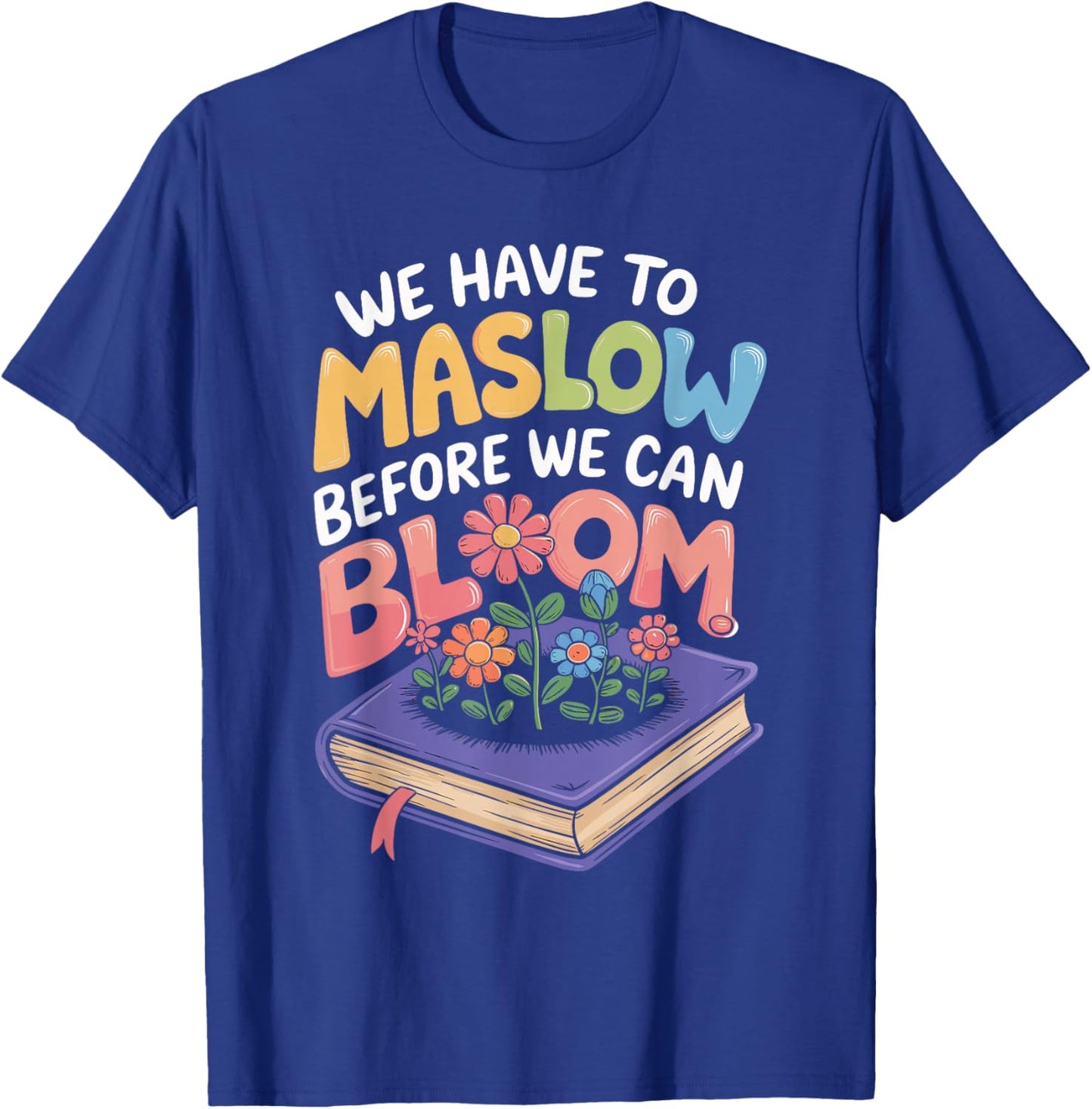 Maslow Before You Bloom Quote with Flowers T-Shirt - T-Shirt | Royal