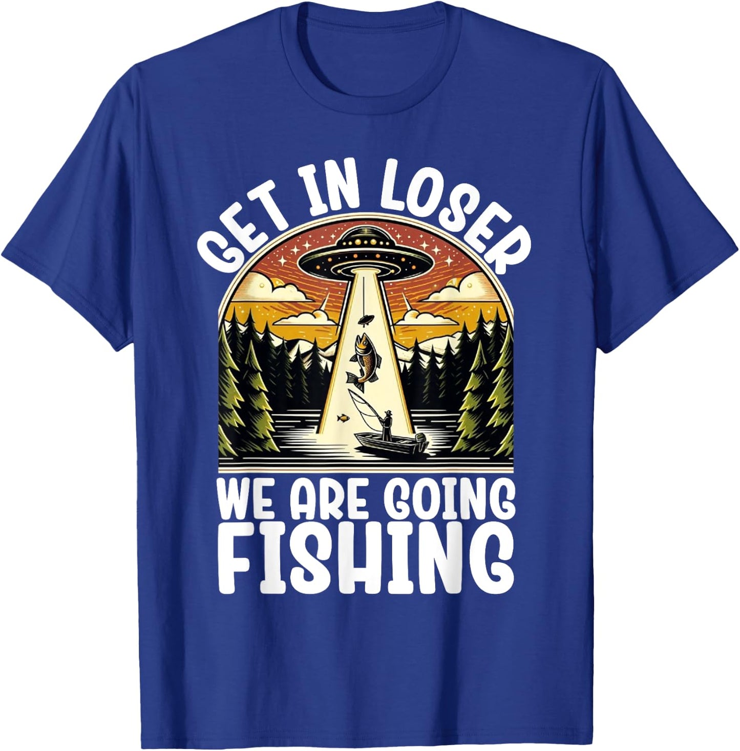 Funny Vintage Get in Loser We're Going Fishing UFO Fisherman T-Shirt - T-Shirt | Royal
