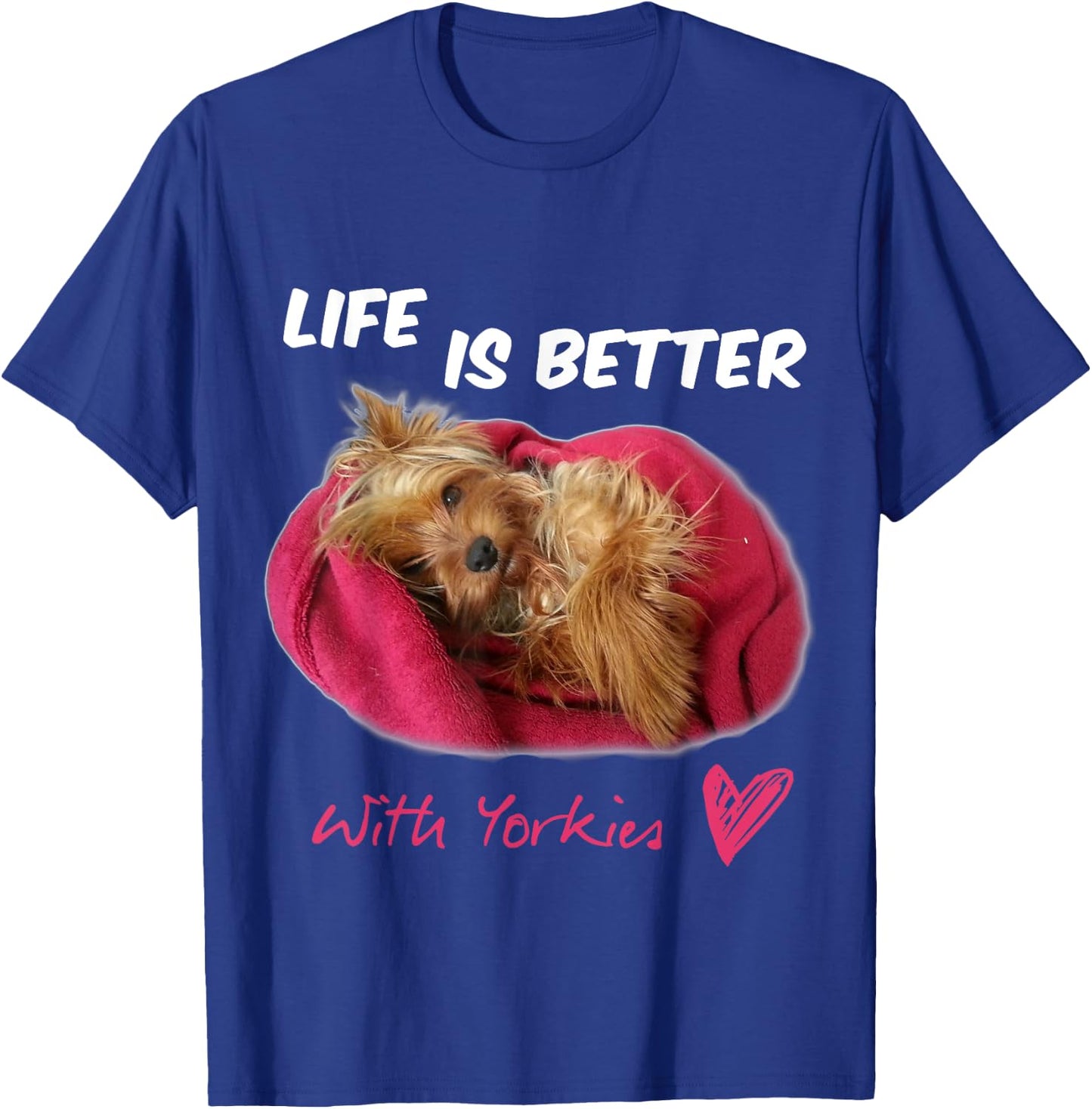 Life Is Better With Yorkies Yorkshire Terrier T-Shirt - T-Shirt | Royal
