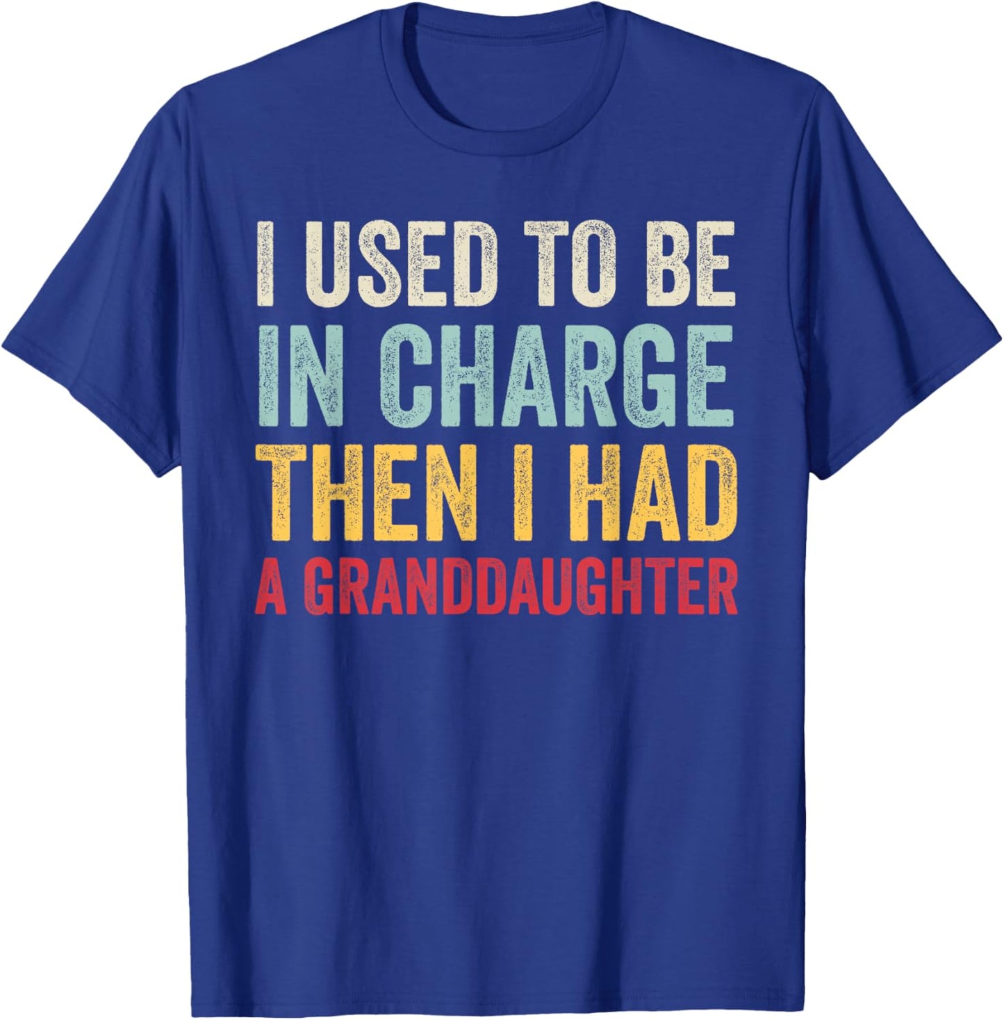 I Used to Be in Charge Then I Had A Granddaugter Fathers Day T-Shirt - T-Shirt | Royal