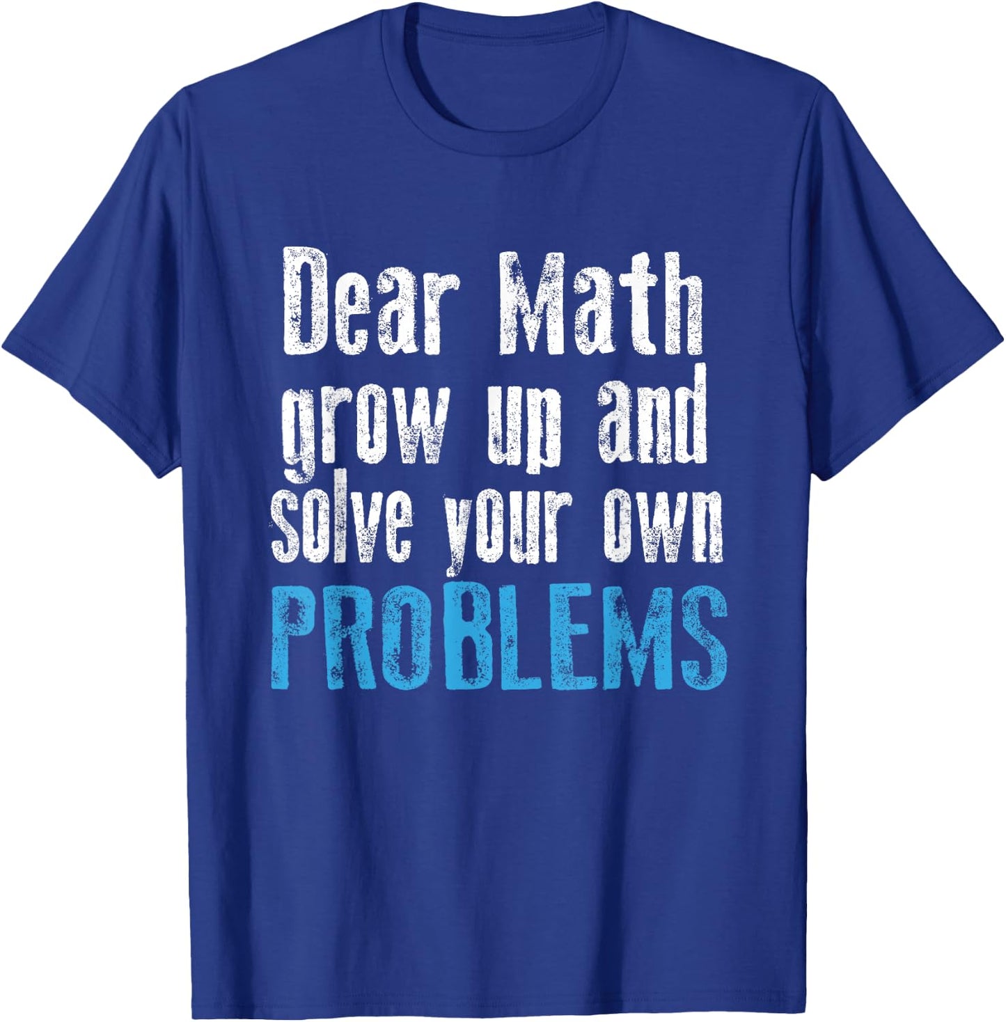 Dear math grow up and solve your own problems T-Shirt - T-Shirt | Royal