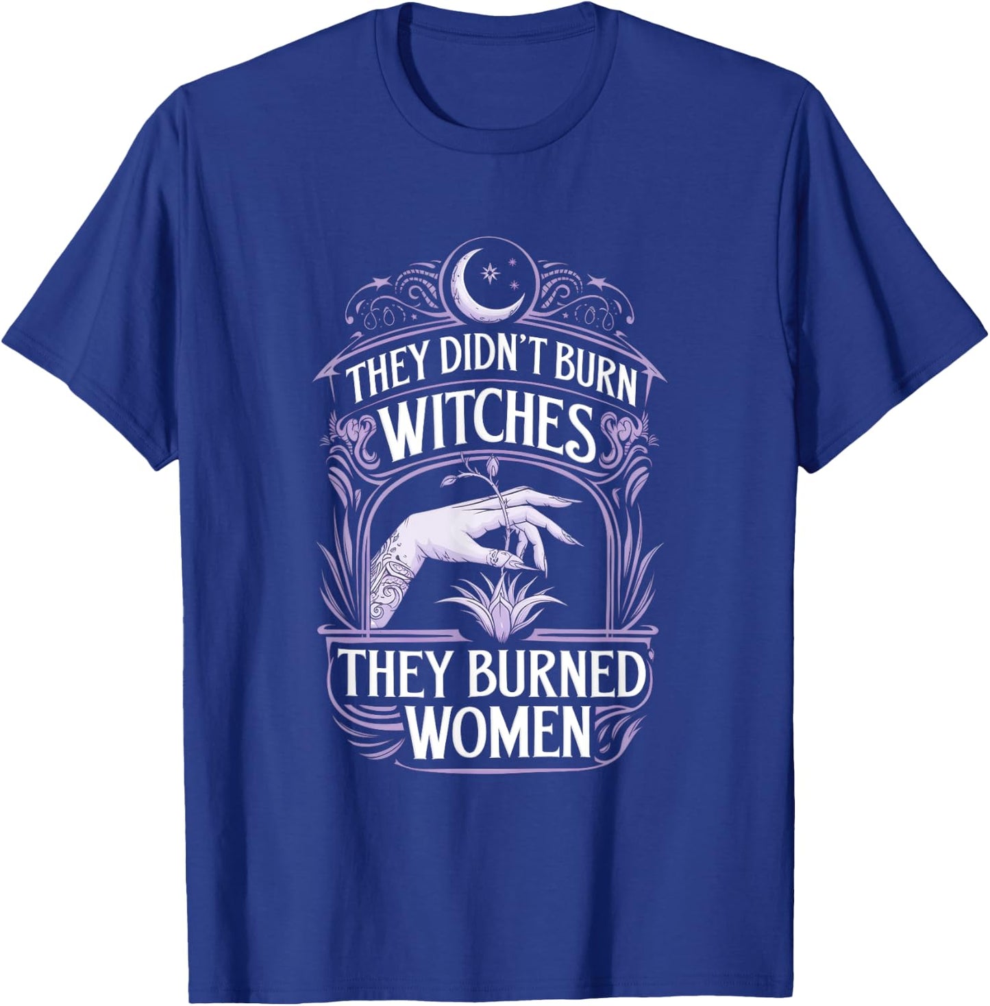 They Didn't Burn Witches They Burned Women T-Shirt - T-Shirt | Royal