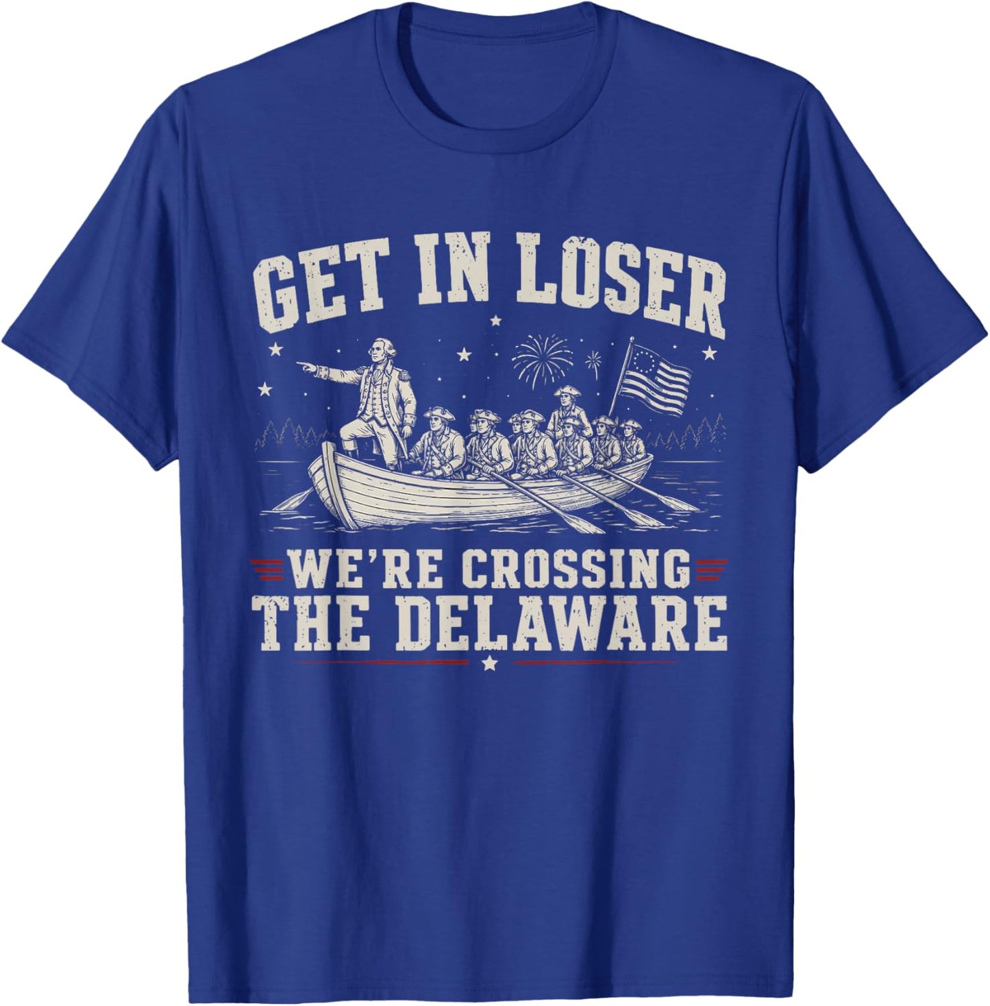 Get in Loser We're Crossing The Delaware 4th of July T-Shirt - T-Shirt | Royal