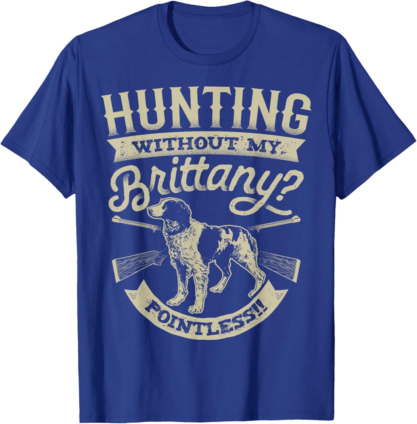 Hunting Without My Brittany Pointless T shirt Vintage Dog Men Women Girls Kids T-Shirt - T-Shirt | Royal