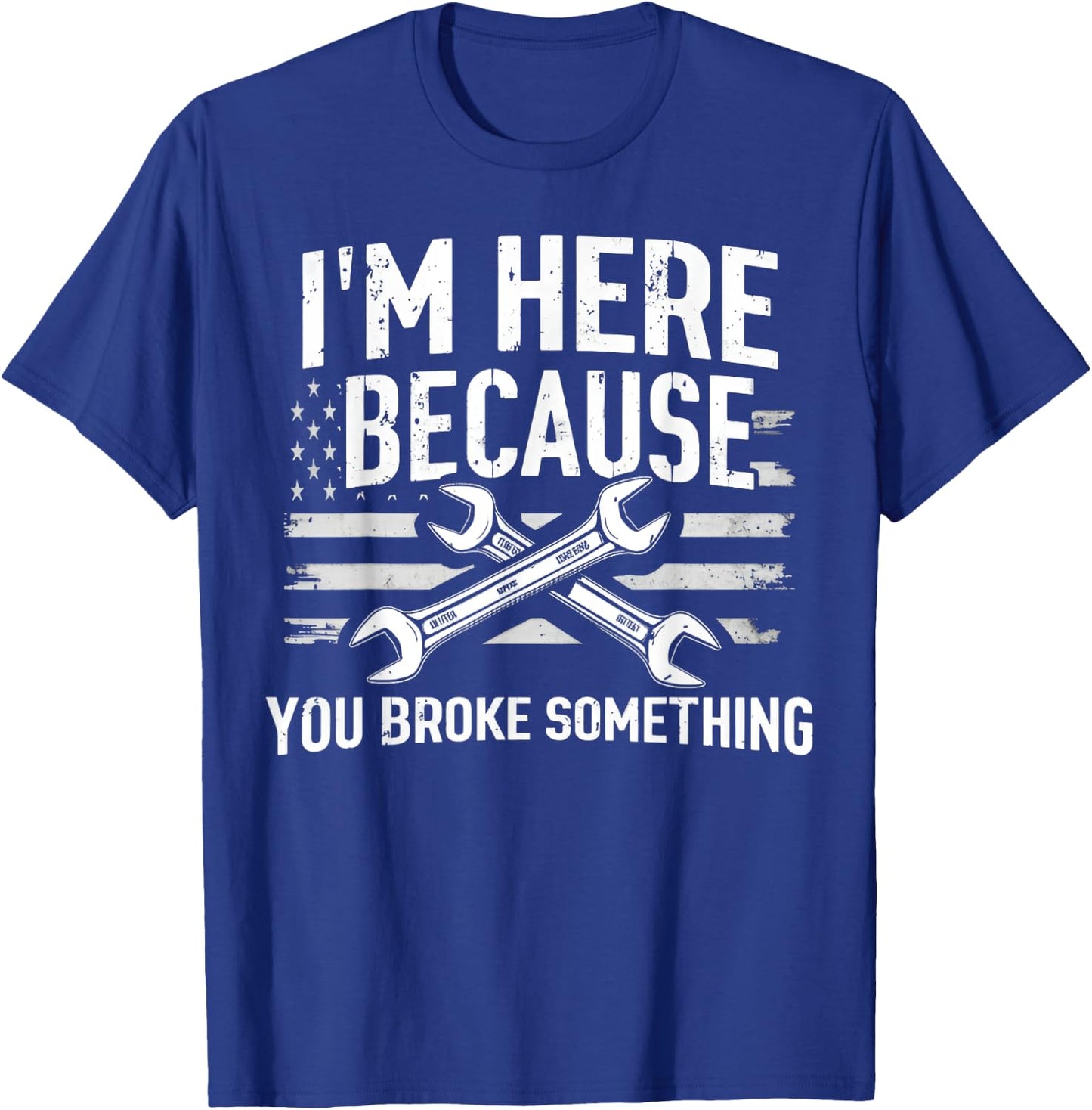 I'm Here Because You Broke Something Mechanic Flag American T-Shirt - T-Shirt | Royal