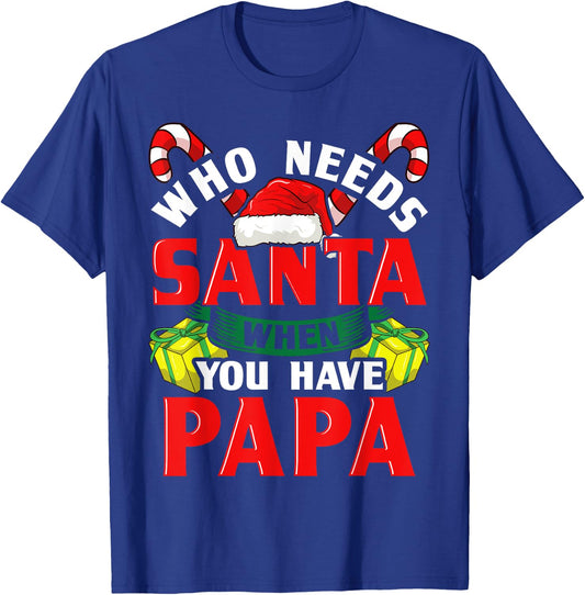 Who Needs Santa When You Have Papa Christmas Gifts T-Shirt - T-Shirt | Royal