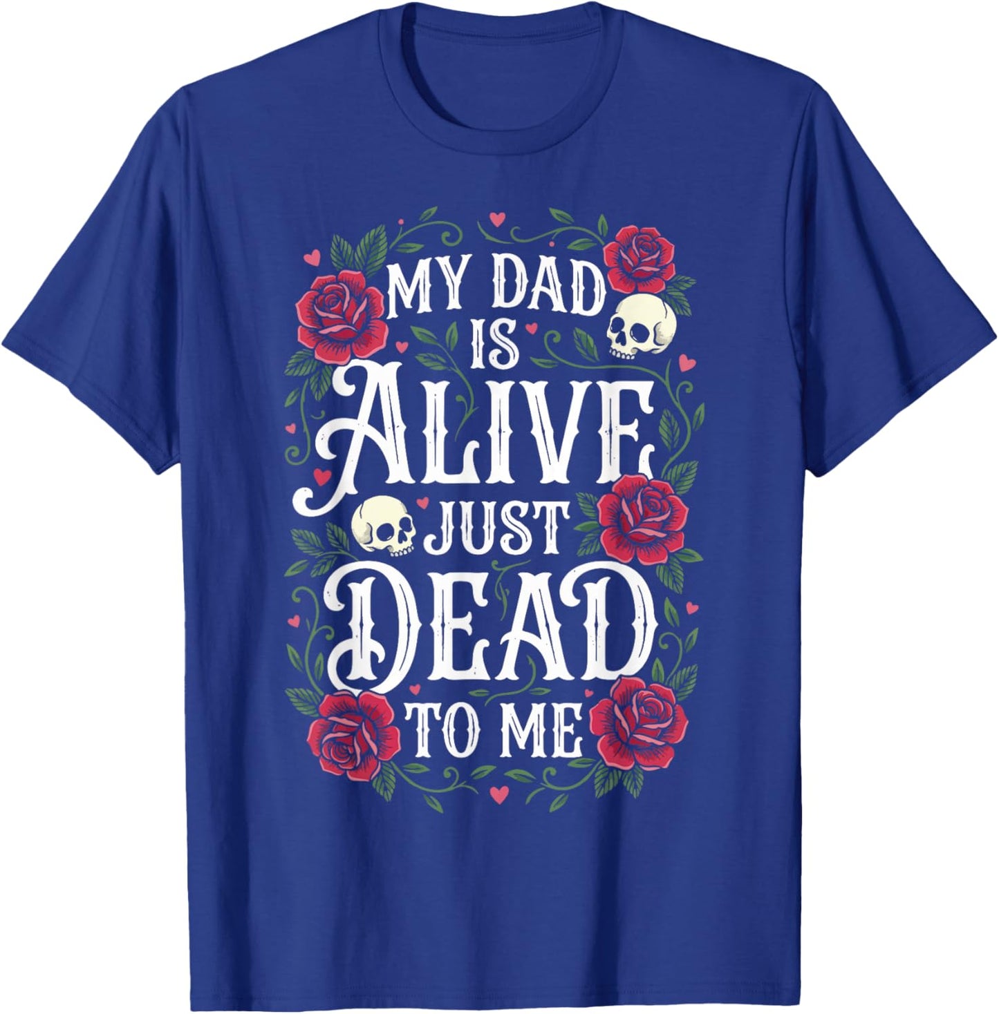 My Dad is Alive Just Dead to Me T-Shirt - T-Shirt | Royal