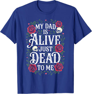 My Dad is Alive Just Dead to Me T-Shirt - T-Shirt | Royal