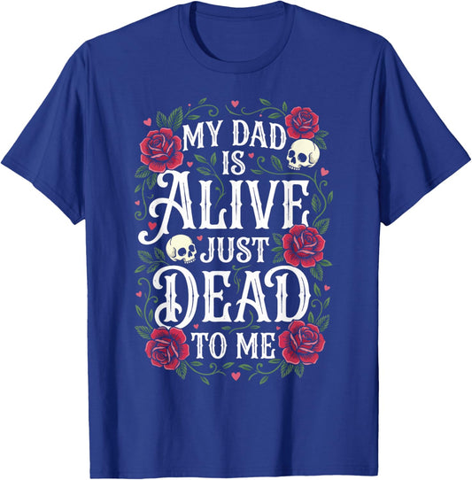 My Dad is Alive Just Dead to Me T-Shirt - T-Shirt | Royal