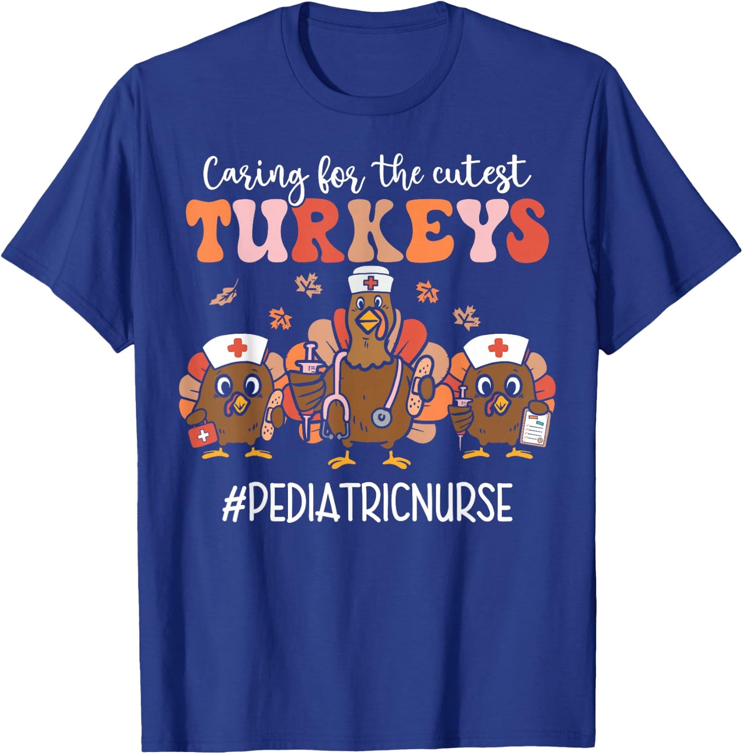 Caring For The Cutest Pediatric Nurse Turkeys Thanksgiving T-Shirt - T-Shirt | Royal