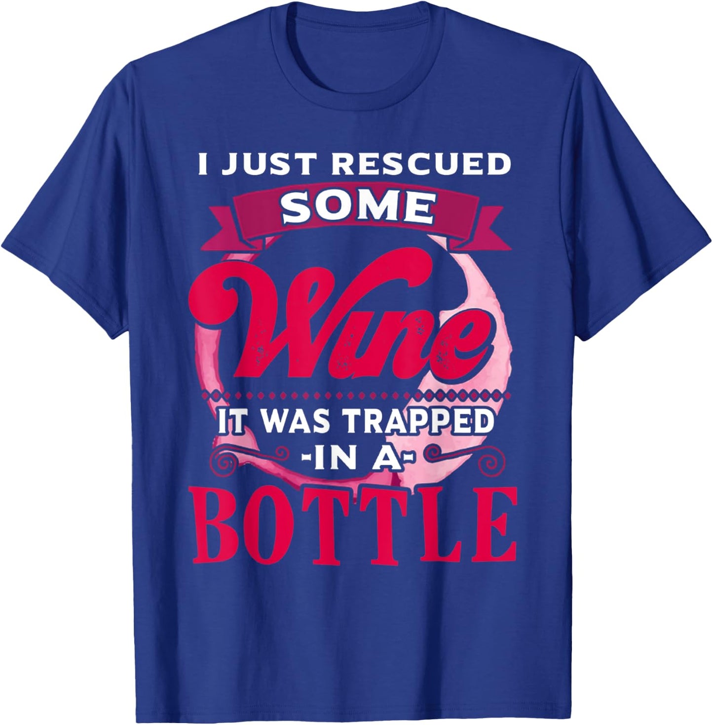 I Just Rescued Some Wine It Was Trapped In A Bottle Drinking T-Shirt - T-Shirt | Royal