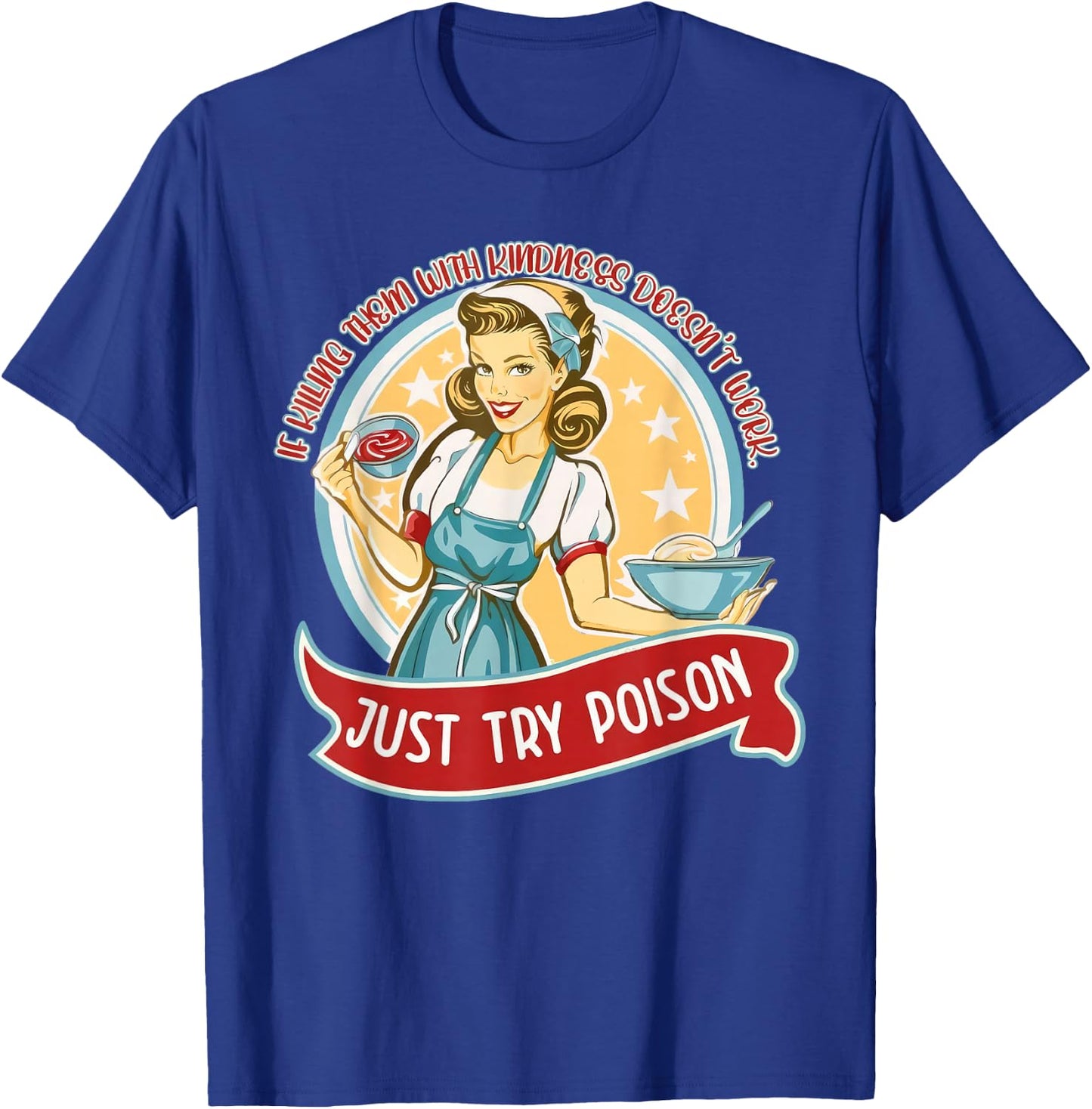 If kill them with kindness doesn't work just try poison T-Shirt - T-Shirt | Royal