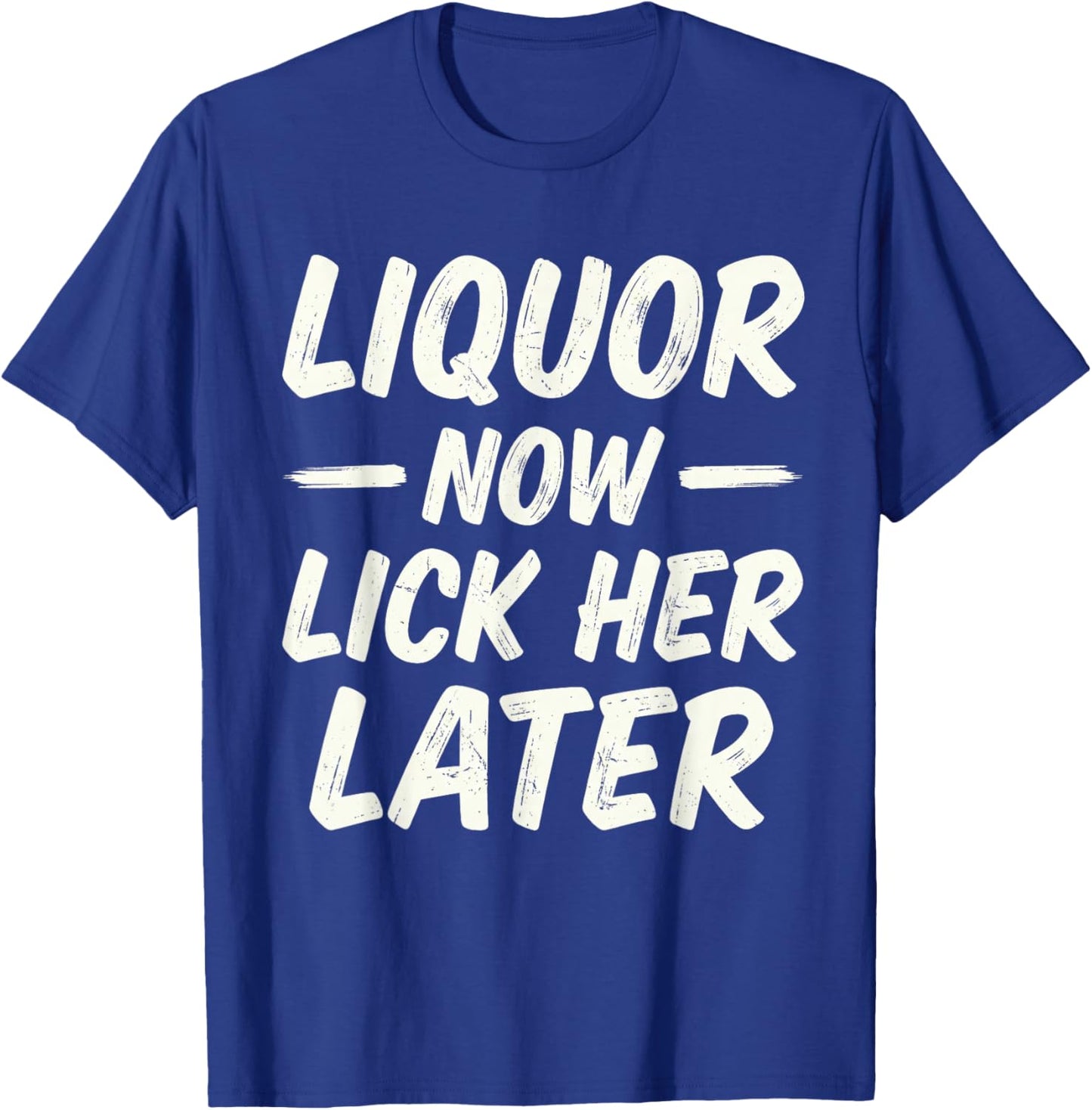 Liquor Now Lick Her Later Funny Adult Party Humor Drinking T-Shirt - T-Shirt | Royal