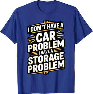 Funny I Dont Have a Car Problem I Have a Storage Problem T-Shirt - T-Shirt | Royal