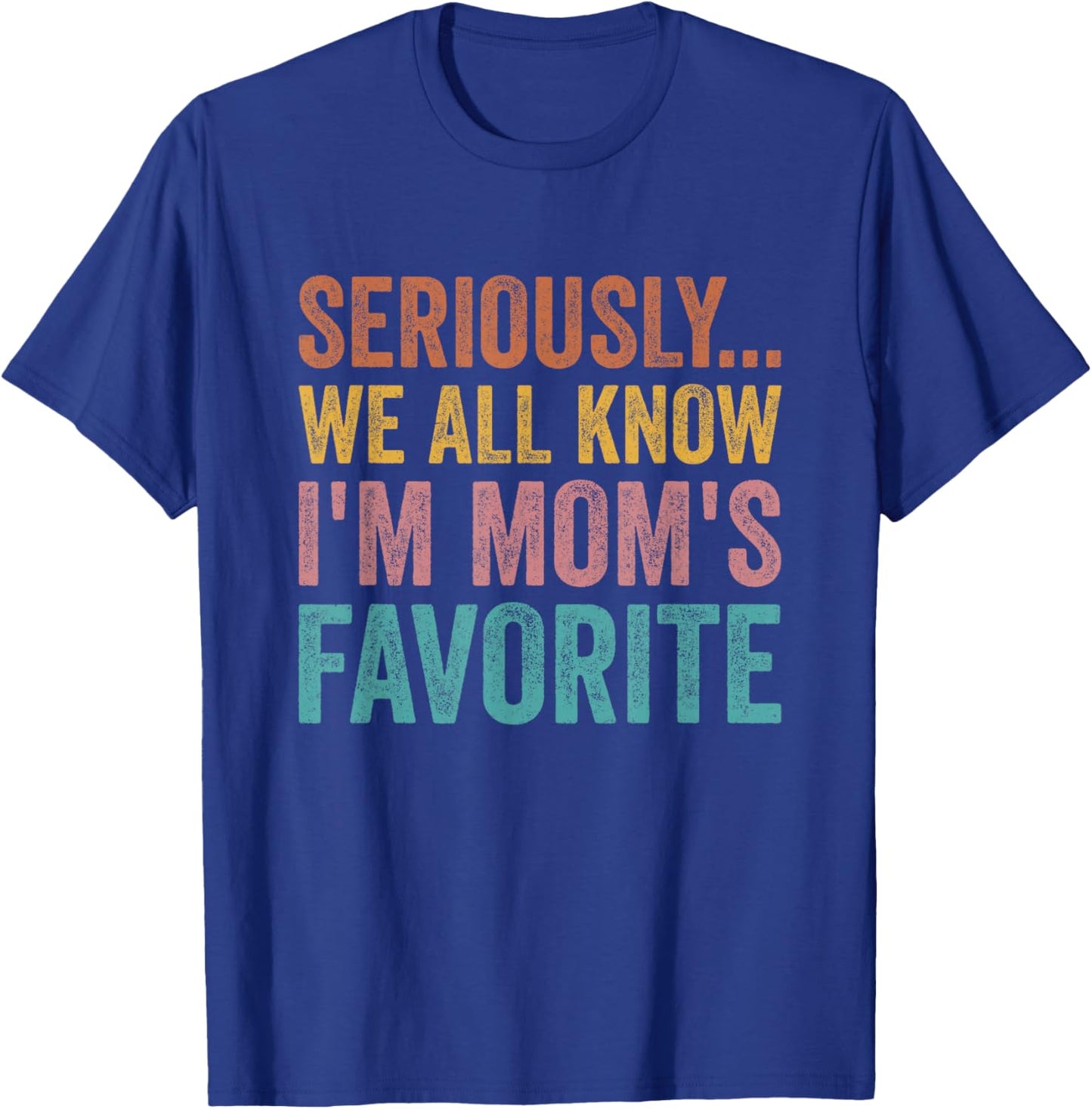 Seriously…We All Know I’m Mom’s Favorite Funny Family T-Shirt - T-Shirt | Royal