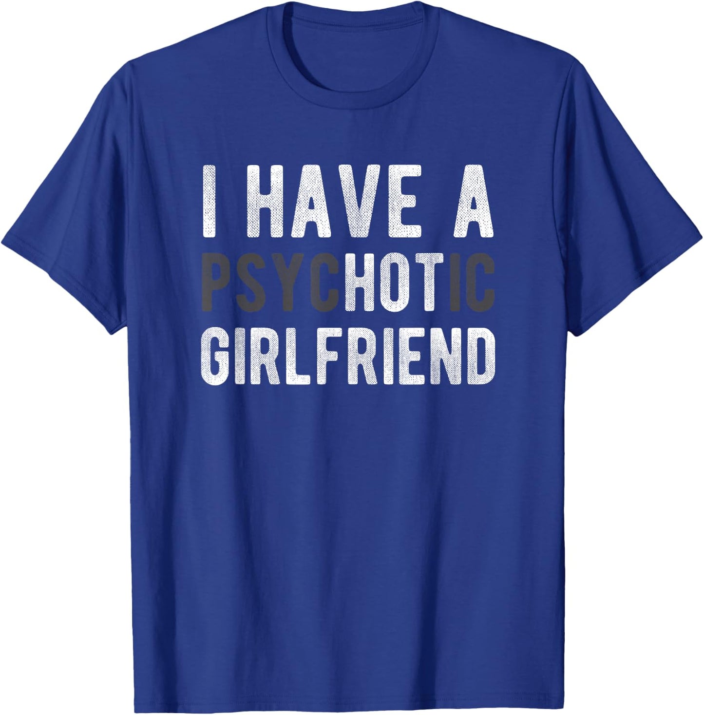 I Have A Psychotic Girlfriend - Funny Boyfriend Joke Shirt T-Shirt - T-Shirt | Royal
