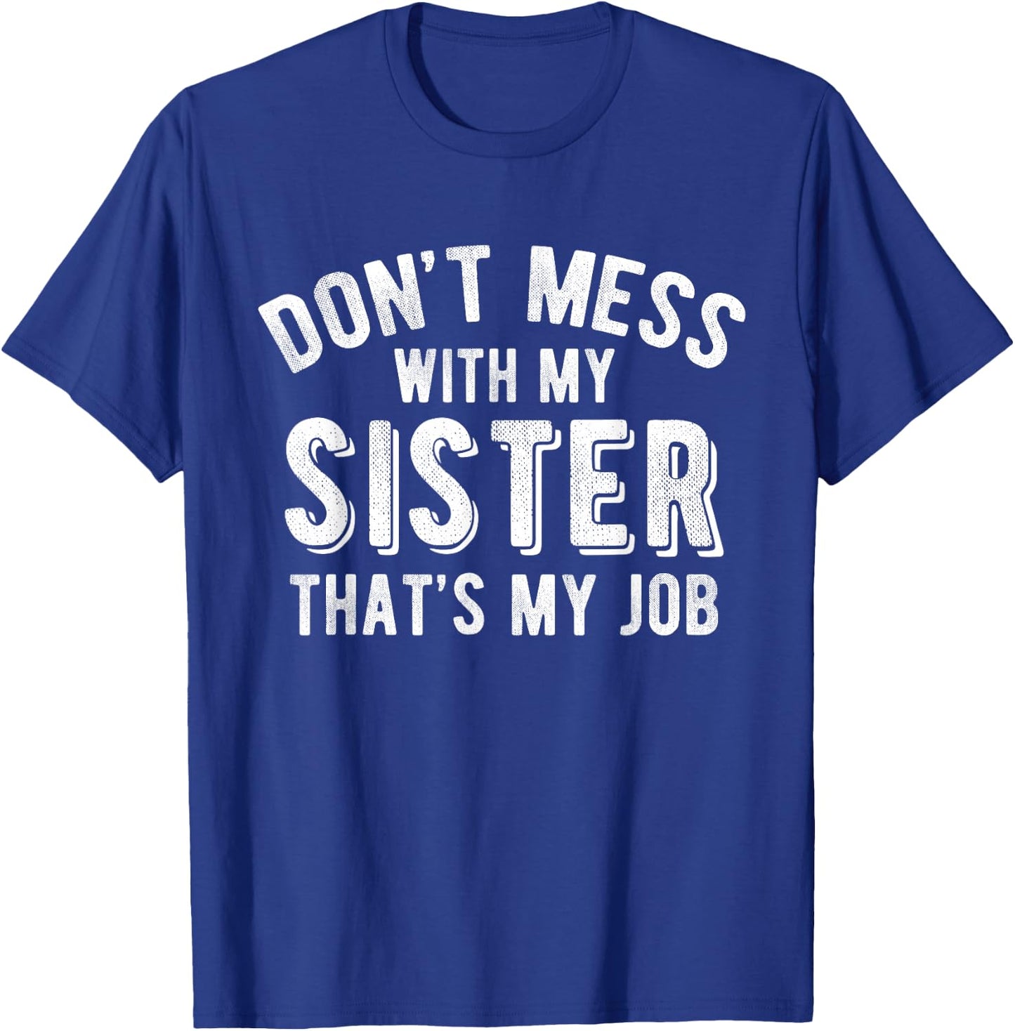Don't Mess With Sister That's My Job Funny Sibling T Shirt T-Shirt - T-Shirt | Royal
