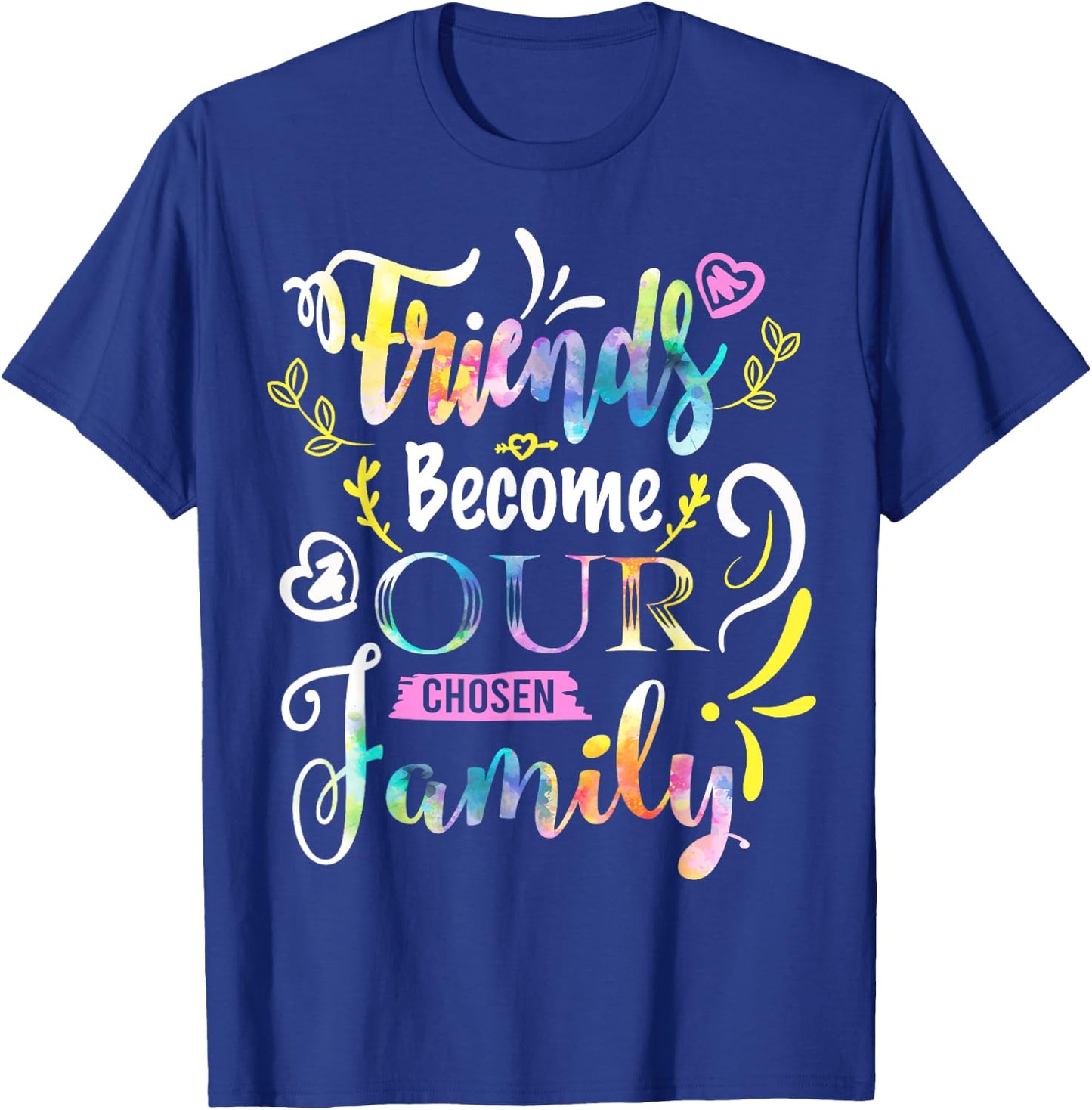 Friends Become Our Chosen Family Friendship Funny T Shirts T-Shirt - T-Shirt | Royal