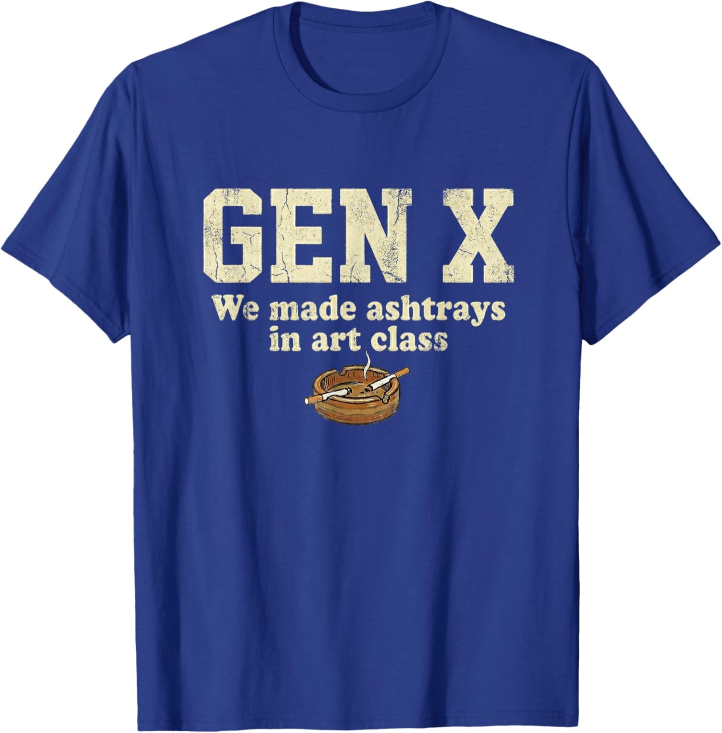 Gen X We Made Ash Trays in Art Class T-Shirt - T-Shirt | Royal