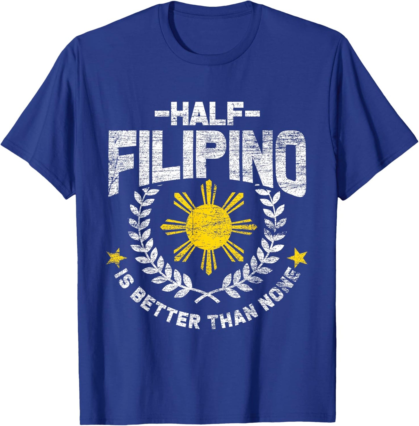 Half Filipino Is Better Than None Philippines T-Shirt - T-Shirt | Royal