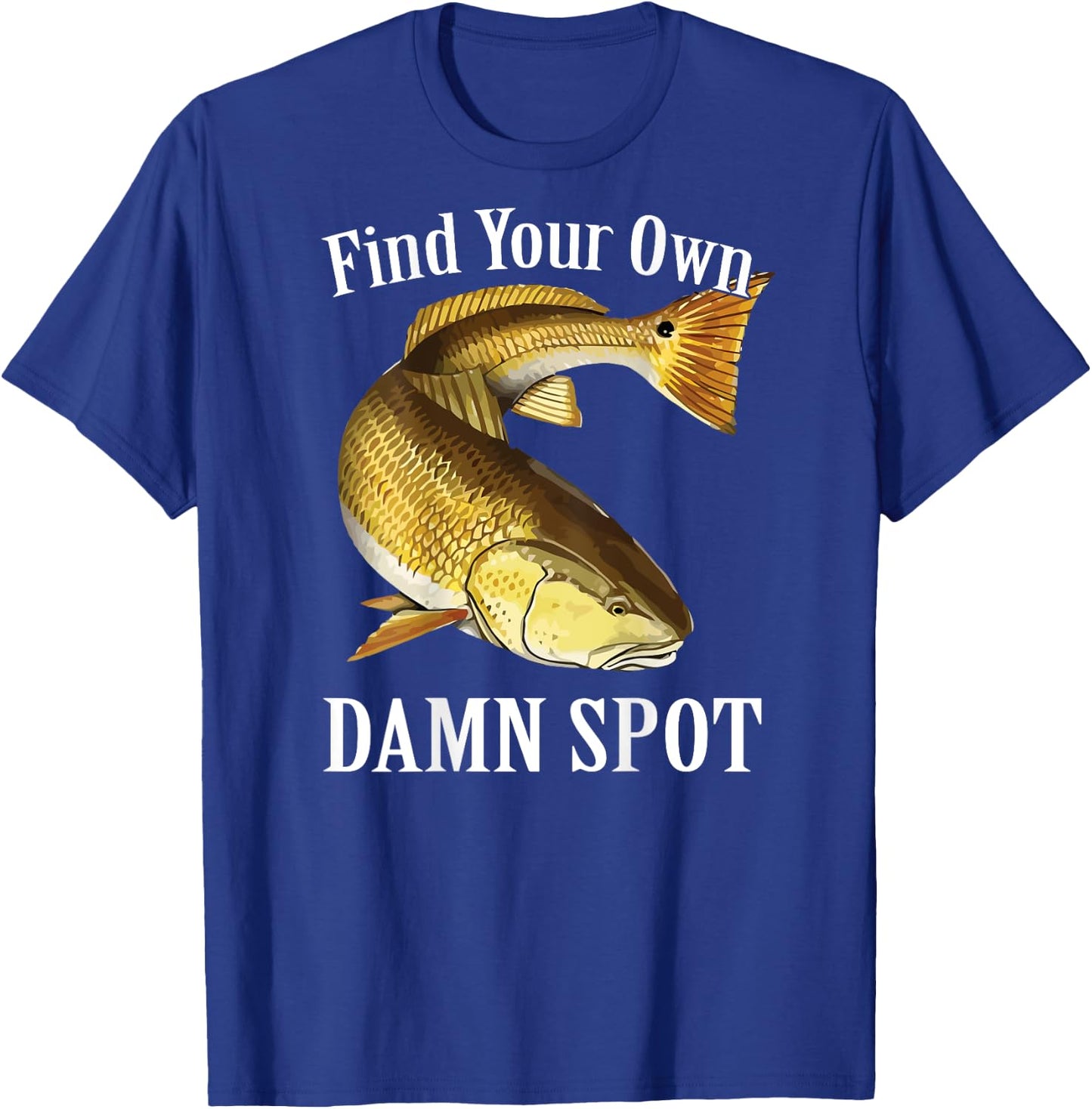 Funny Fishing T Shirt Redfish Find Your Own Damn Spot T-Shirt - T-Shirt | Royal
