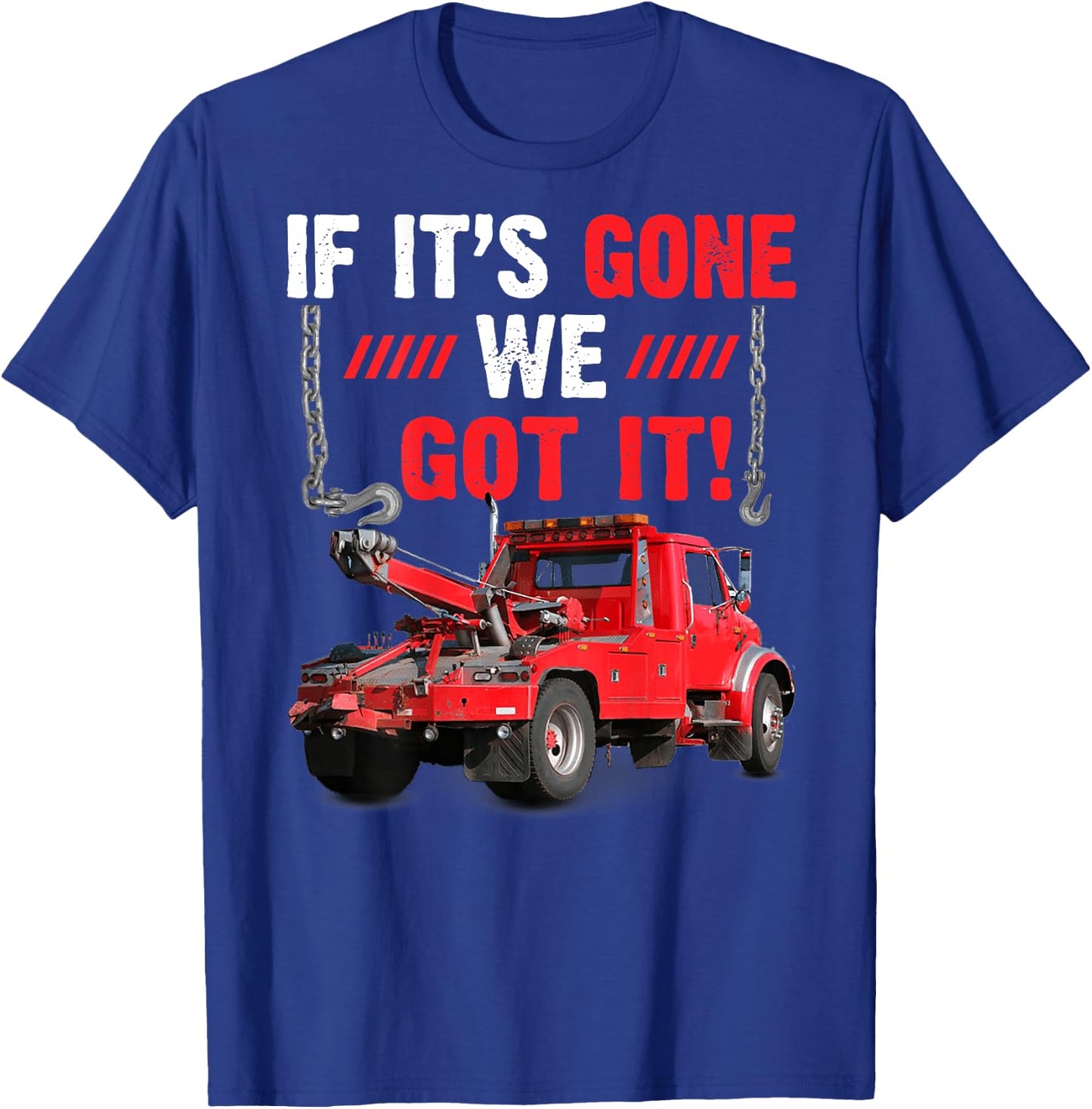 If It's Gone We Got It Funny Towing Truck Sarcasm Saying T-Shirt - T-Shirt | Royal