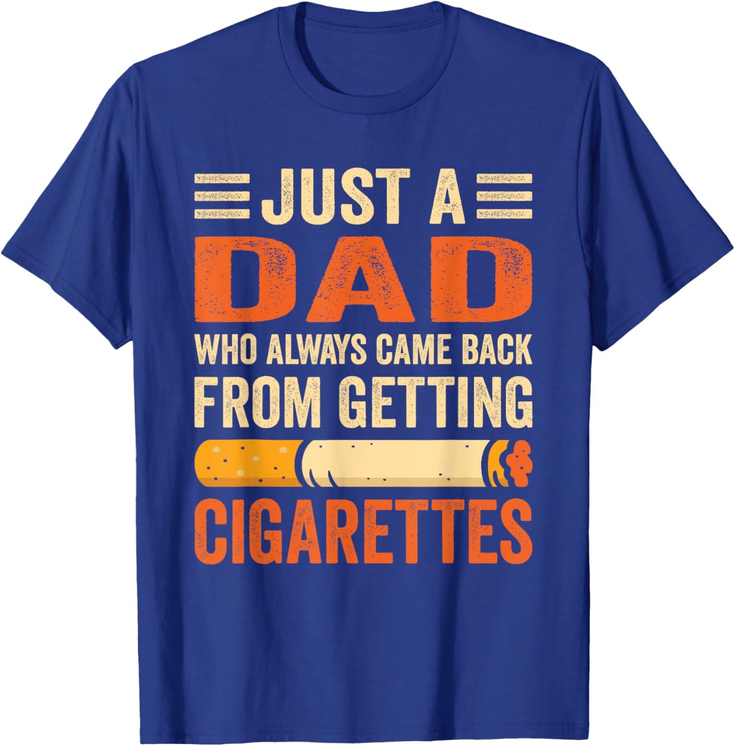 Just A Dad Who Always Came Back From Getting Cigarettes T-Shirt - T-Shirt | Royal