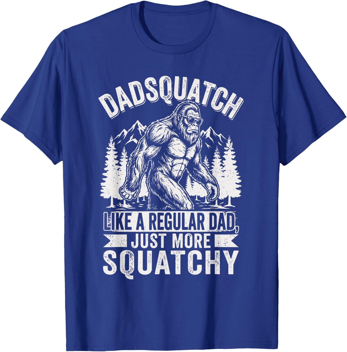 Dadsquatch Like A Dad Way More Squatchy Funny Bigfoot T-Shirt - T-Shirt | Royal