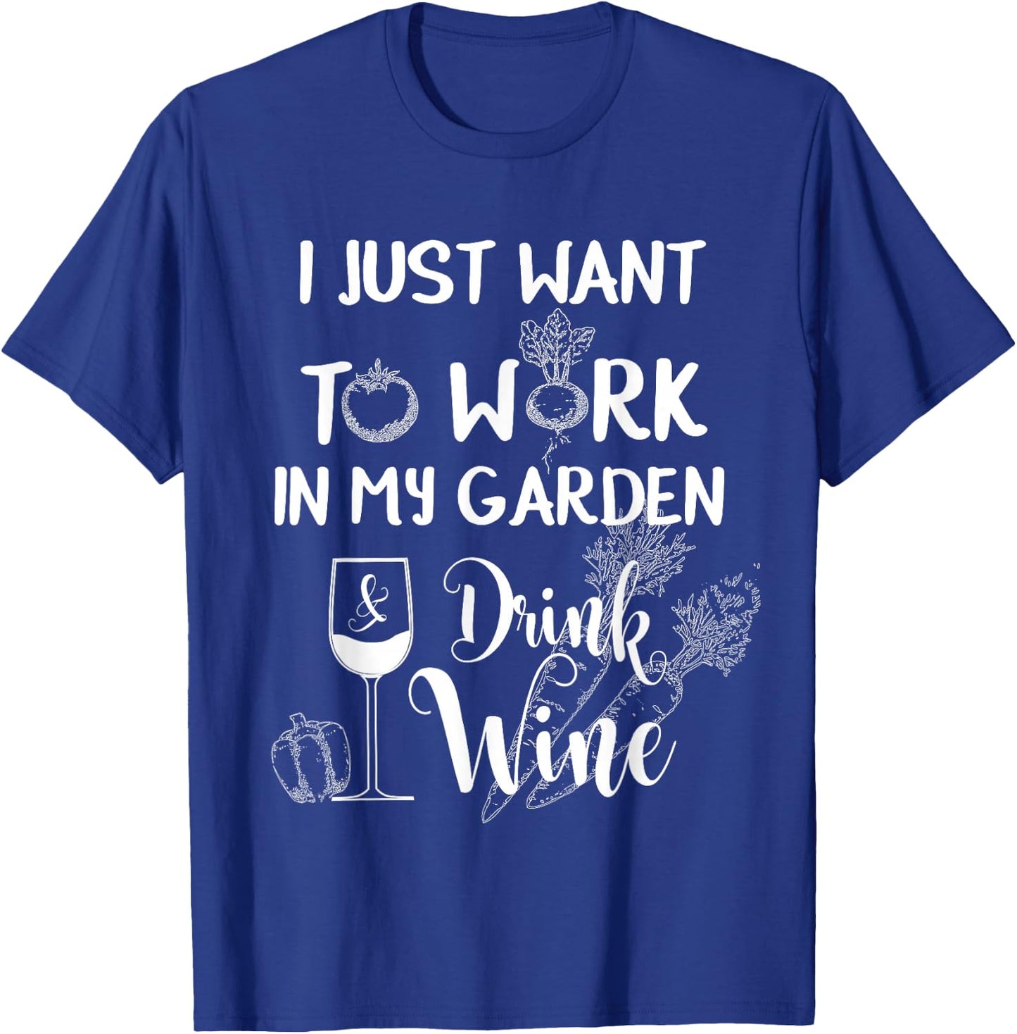 I Just Want To Work In My Garden & Drink Wine Funny T Shirt T-Shirt - T-Shirt | Royal