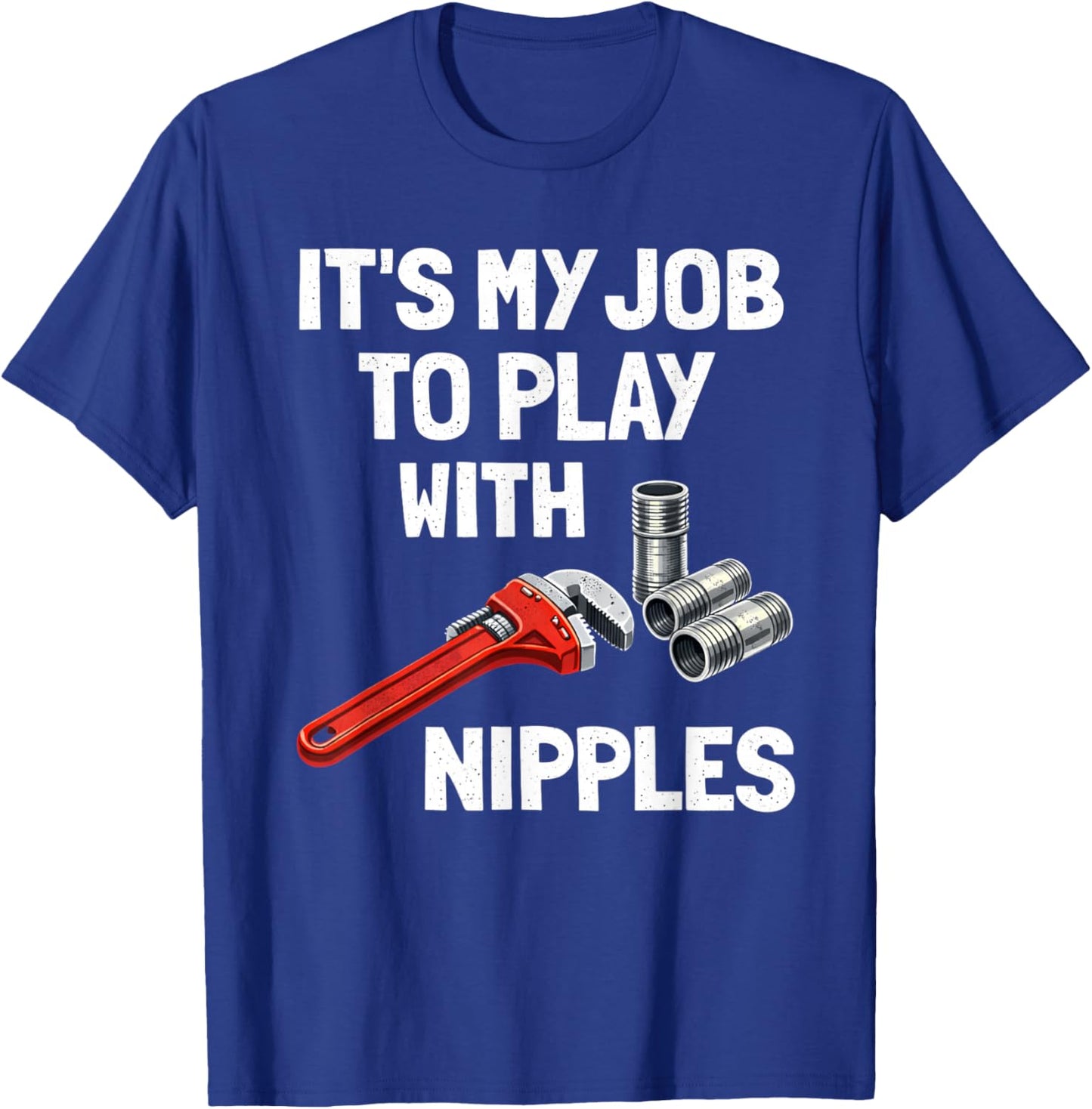 Funny Plumber It's My Job to Play with Nipples Joke T-Shirt - T-Shirt | Royal
