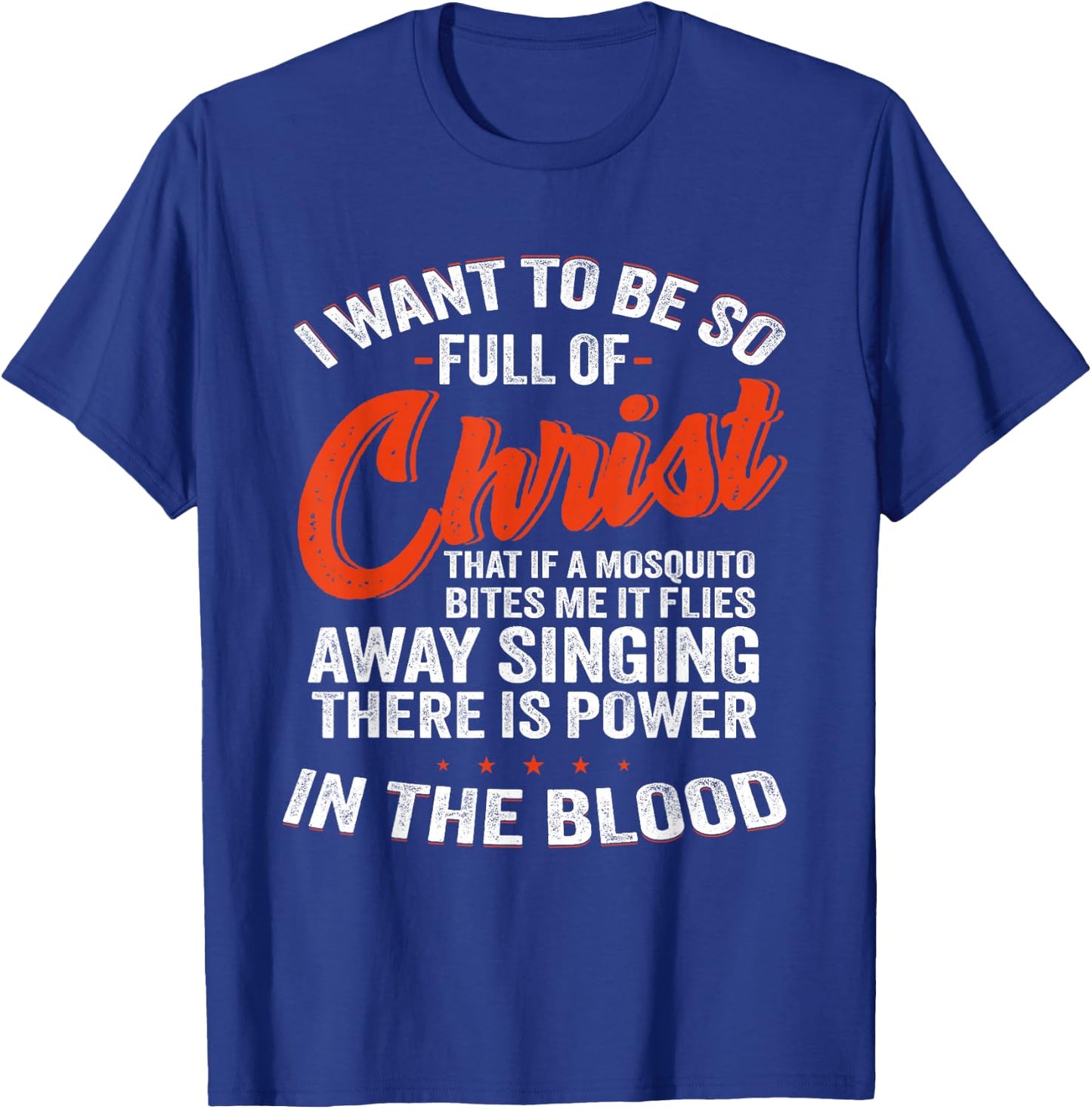I Want To Be So Full Of Christ That If A Mosquito Bites Me T-Shirt - T-Shirt | Royal