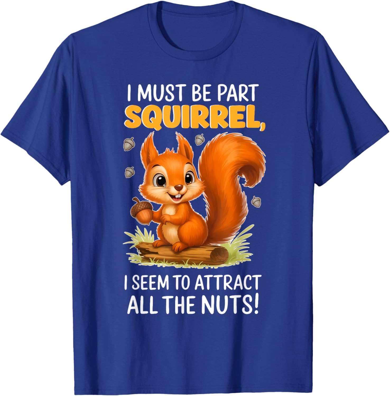 I Must Be Part Squirrel I Seem to Attract All The Nuts T-Shirt - T-Shirt | Royal