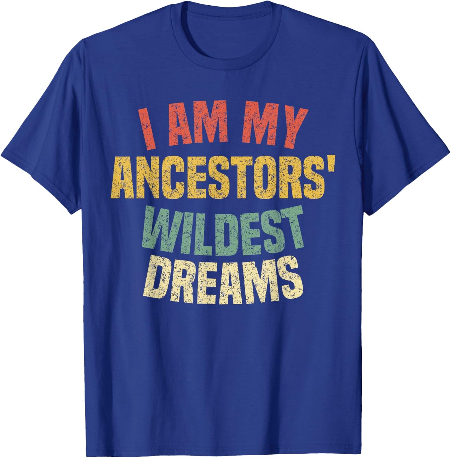 I Am My Ancestors' Wildest Dreams Distressed Vintage T-Shirt - T-Shirt | Royal