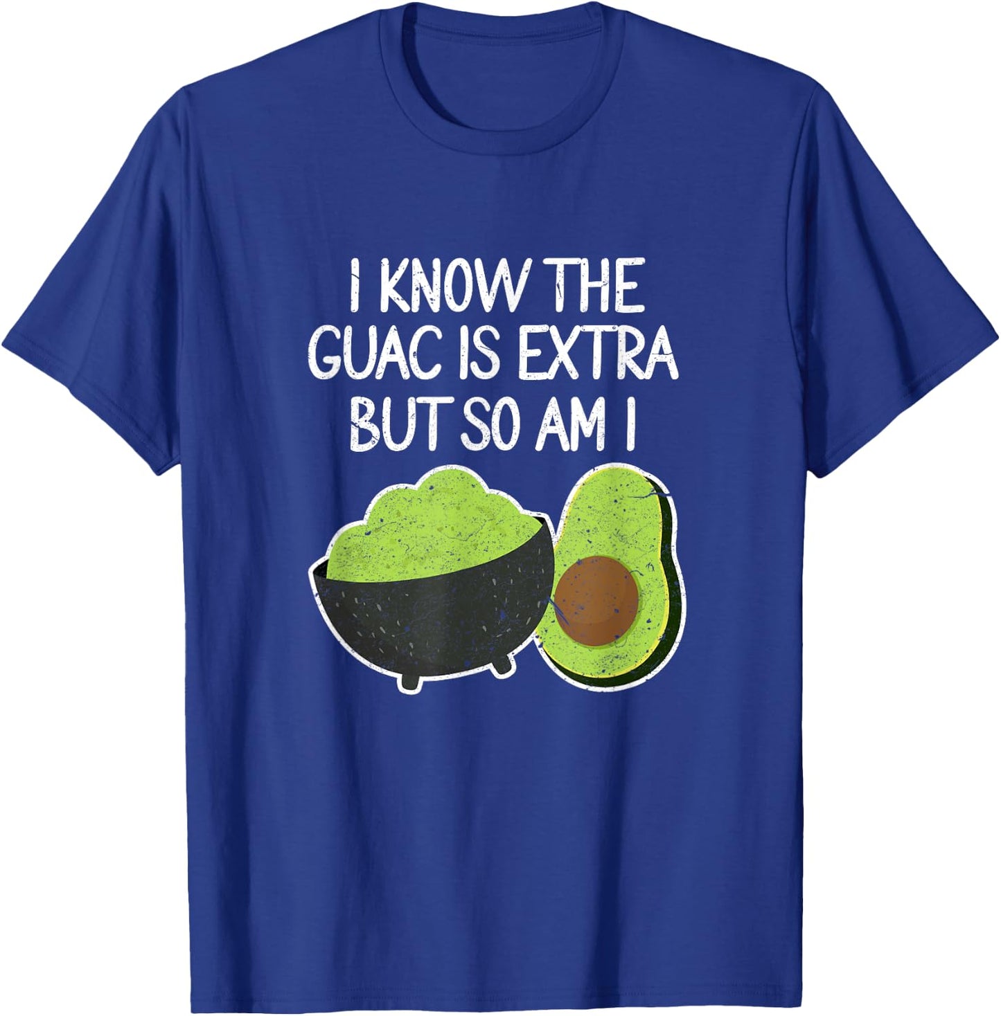 I Know The Guac Is Extra But So Am I Funny Guacamole Avocado T-Shirt - T-Shirt | Royal