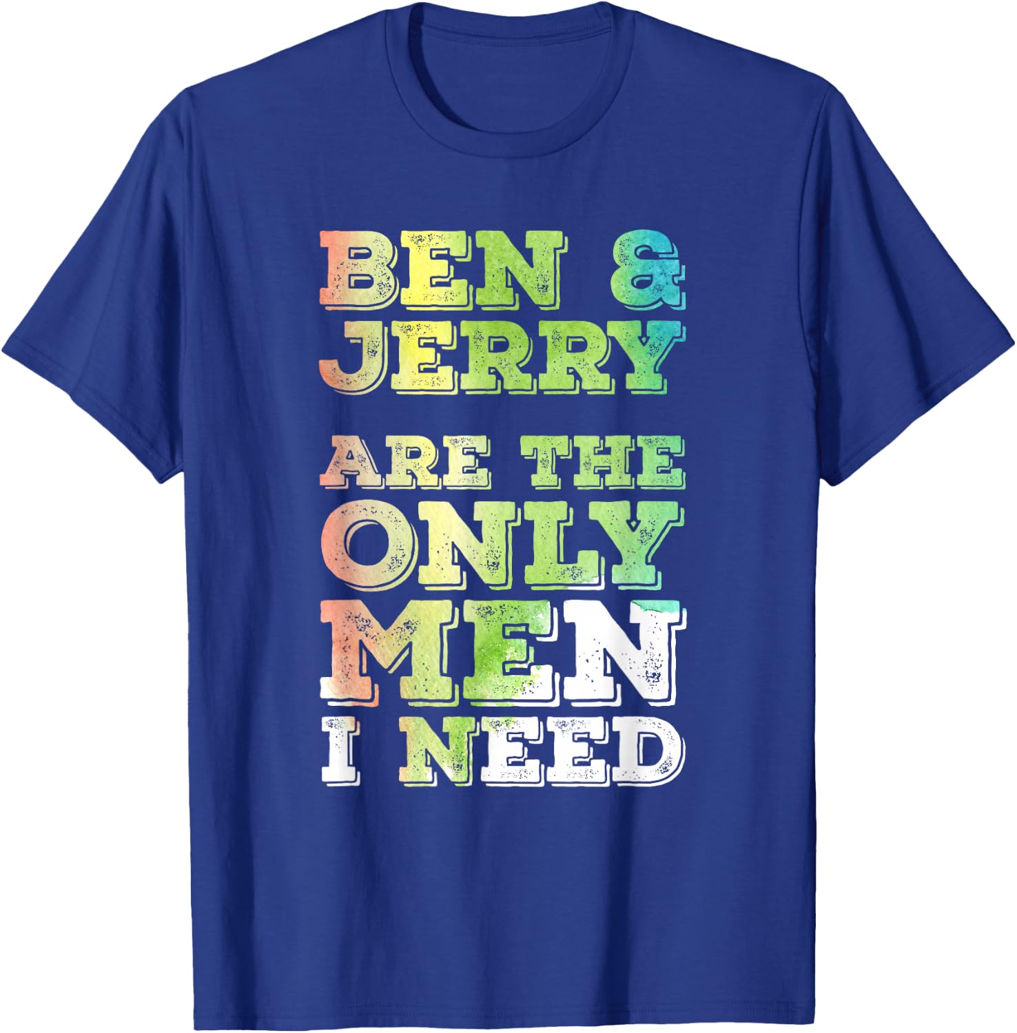 Ben & Jerry are The ONLY Men I Need T-Shirt - T-Shirt | Royal